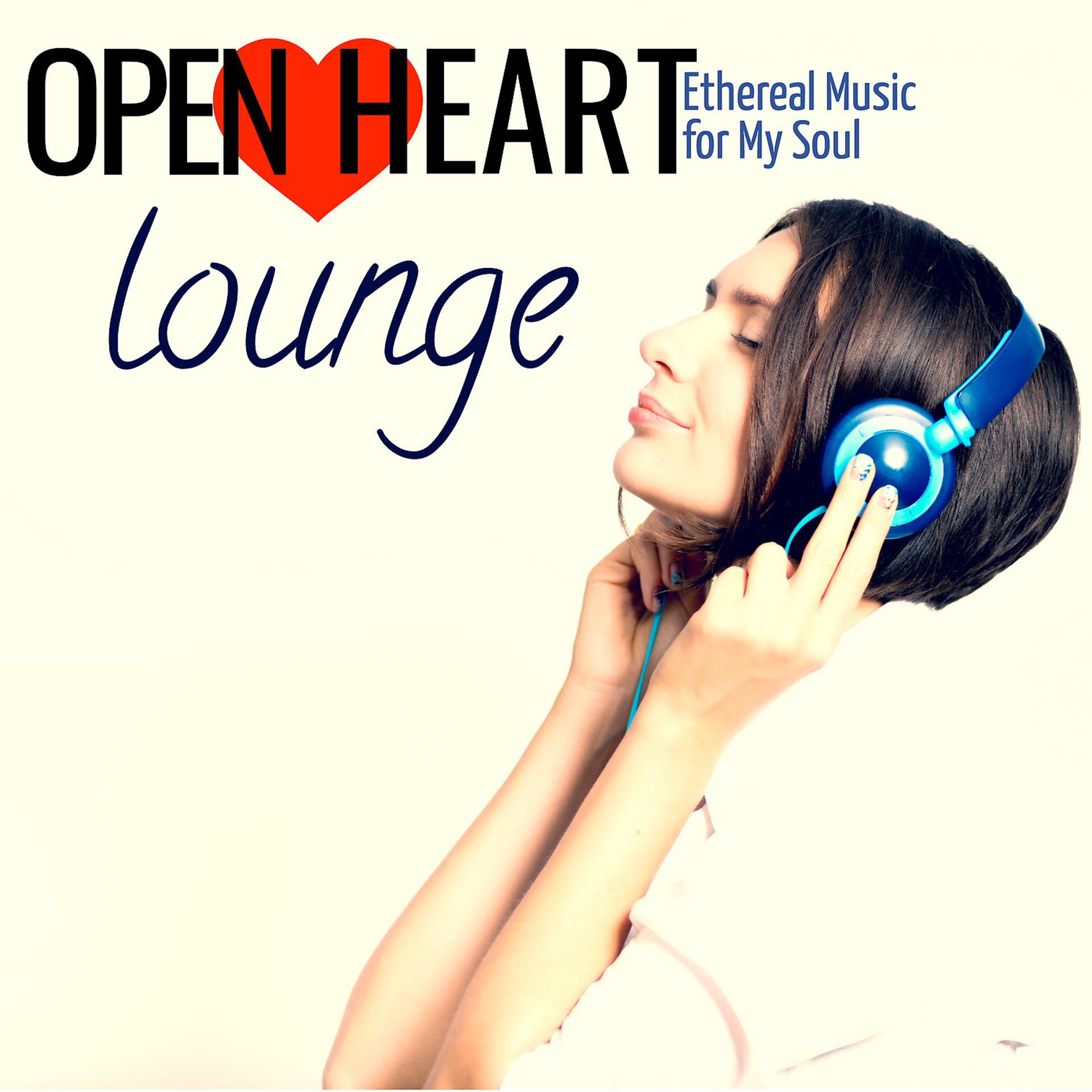 Постер альбома Open Heart Lounge: Ethereal Music for My Soul