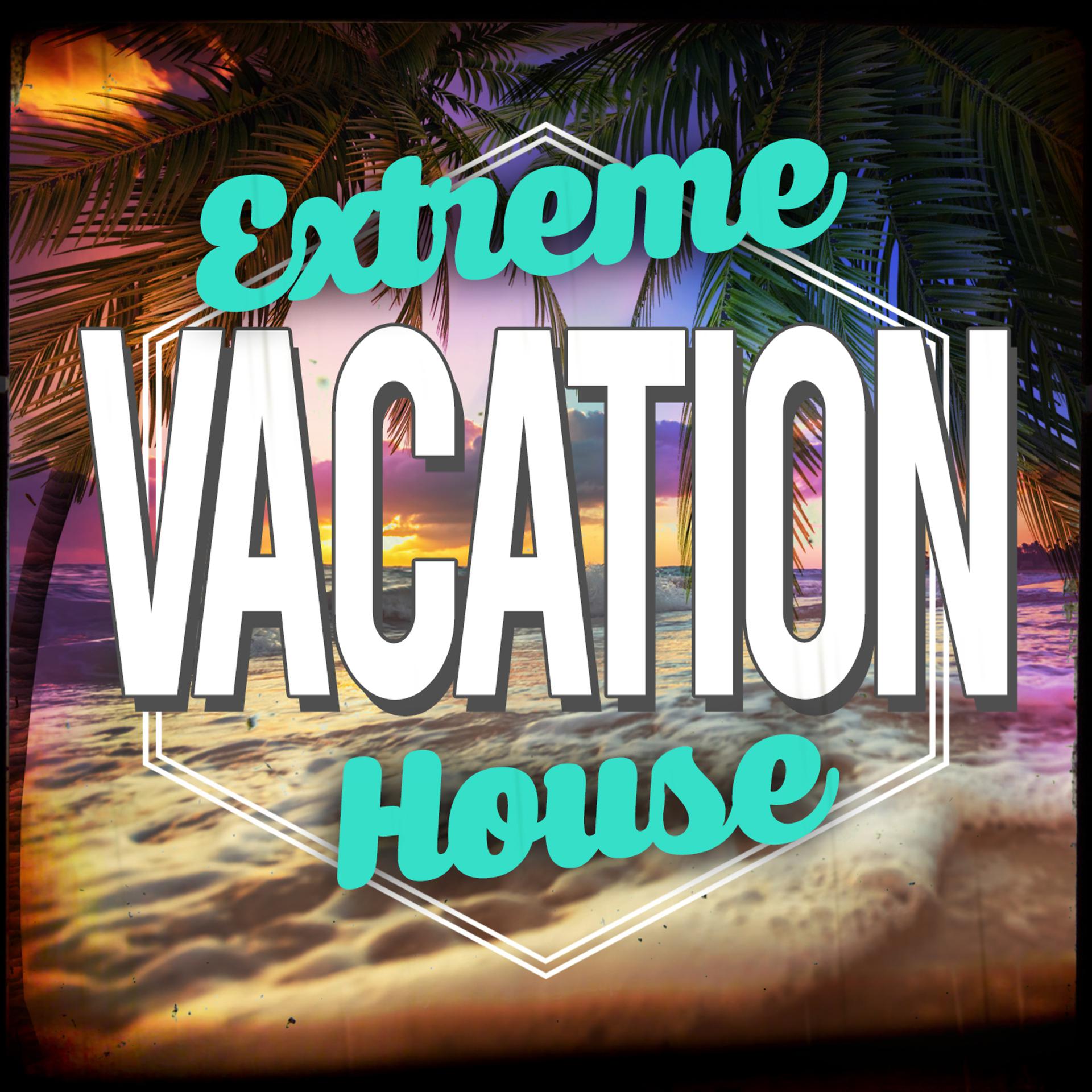 Постер альбома Extreme Vacation House