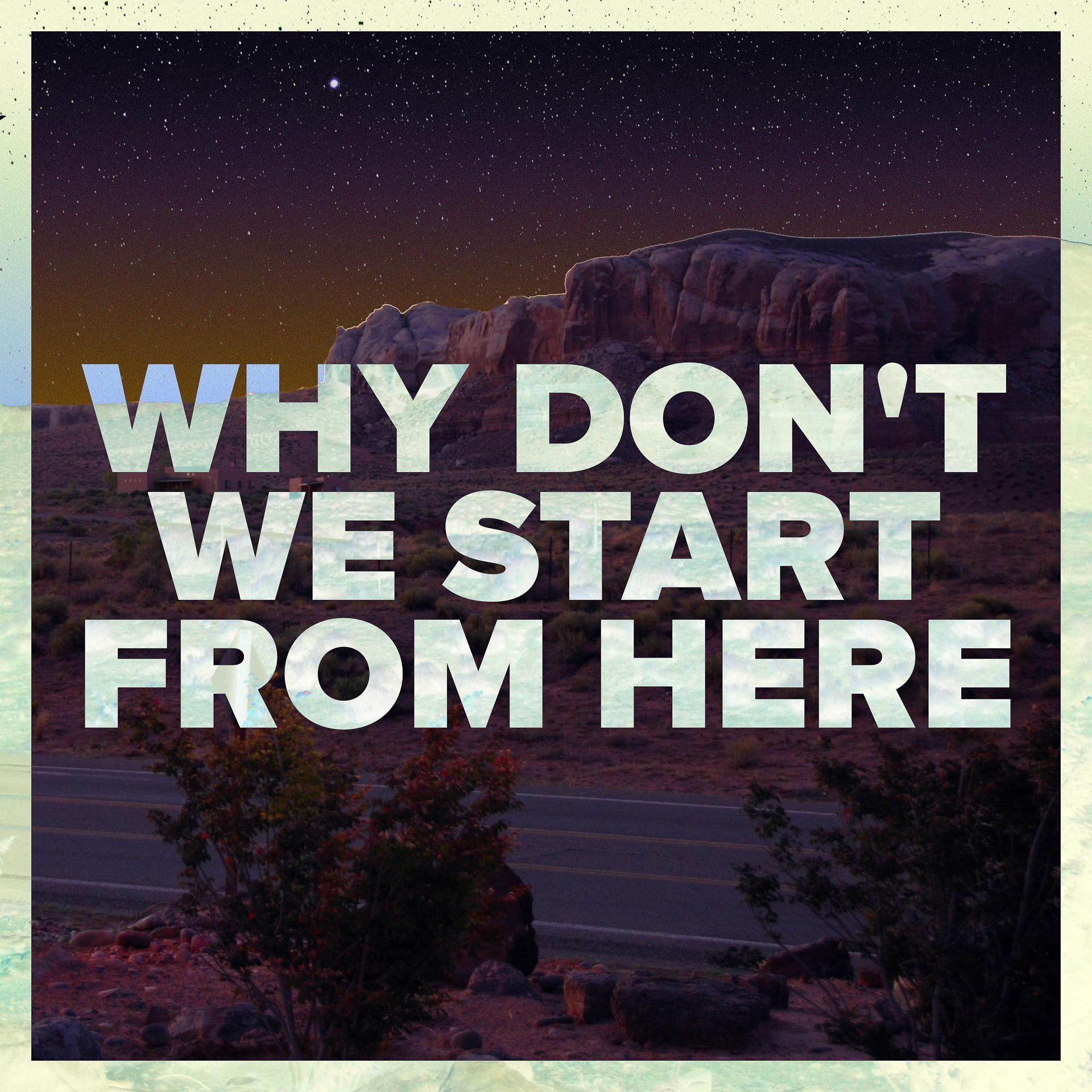 Постер альбома Why Don't We Start from Here