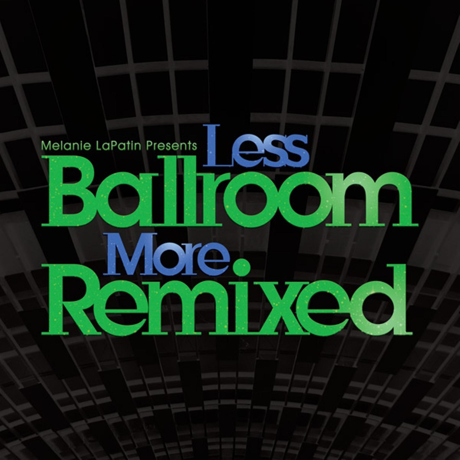 Постер альбома Melanie LaPatin Presents Less Ballroom, More Remixed