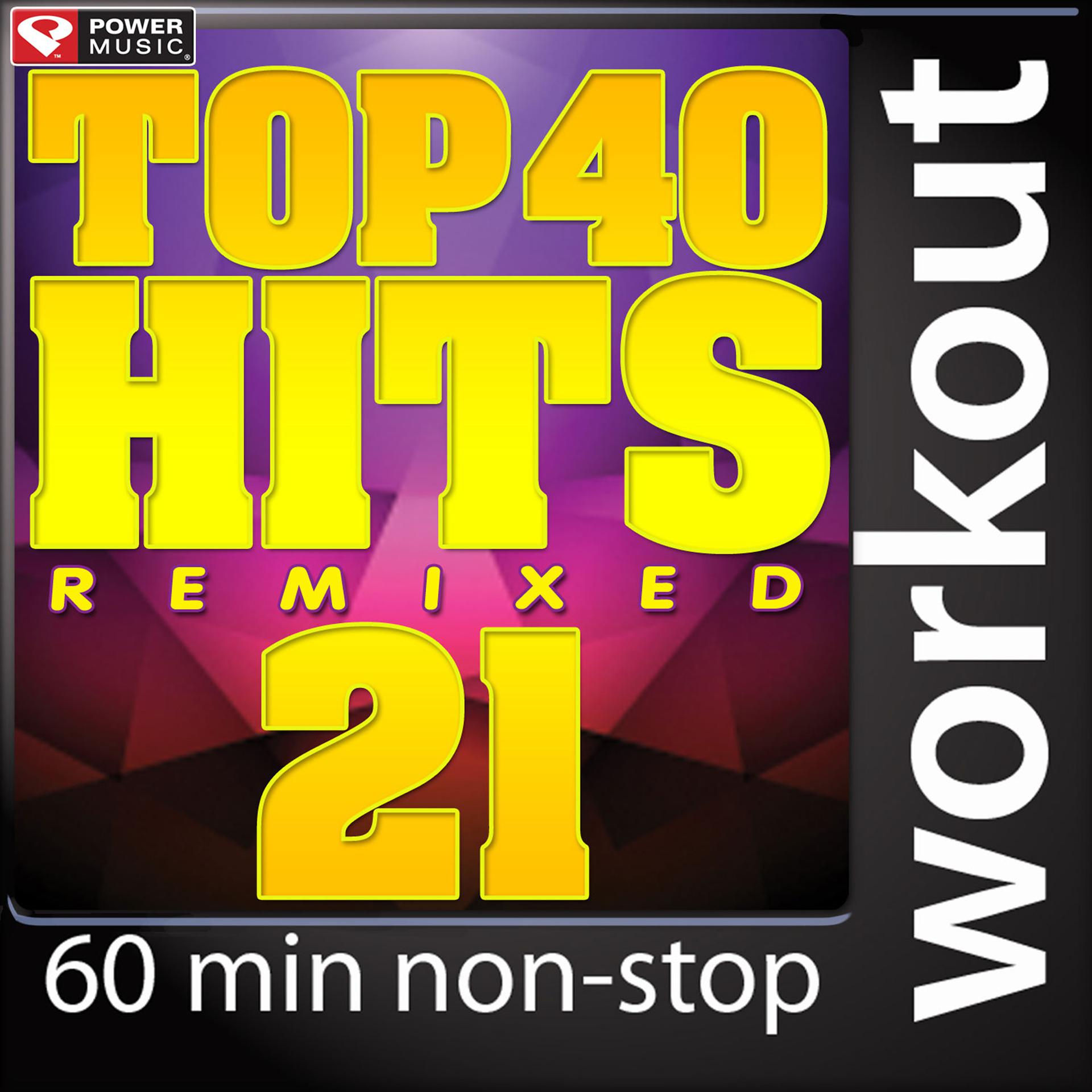 Постер альбома Top 40 Hits Remixed, Vol. 21 (60 Minute Non-Stop Workout Mix (128 BPM) )