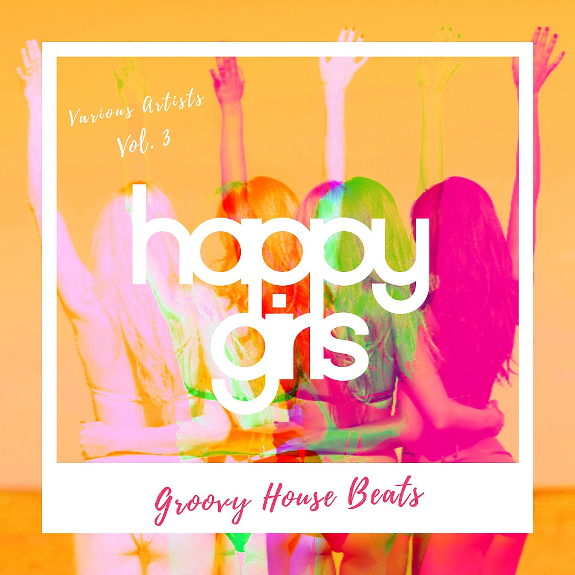 Постер альбома Happy Girls (Groovy House Beats), Vol. 3