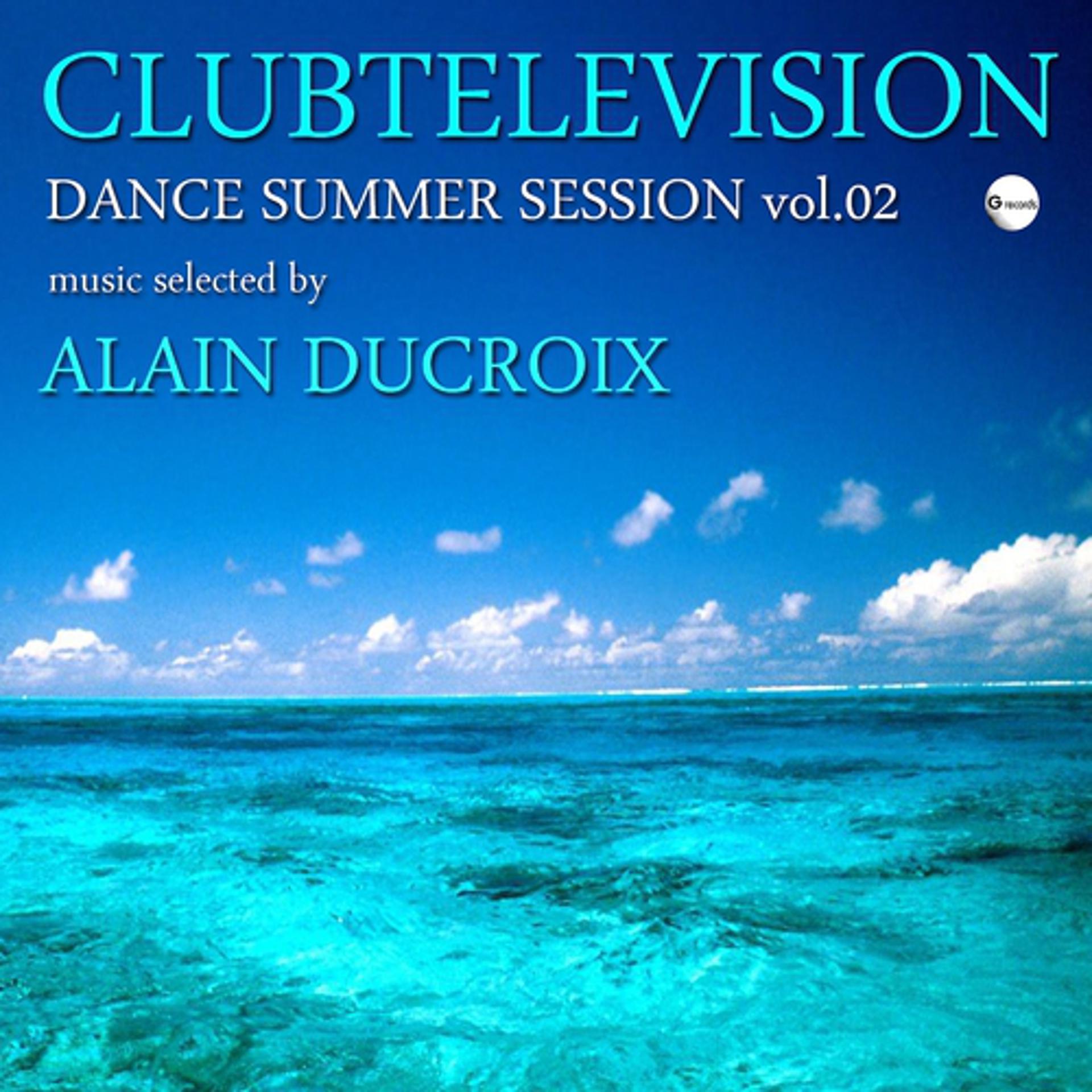 Постер альбома Clubtelevision Dance Summer Session, Vol 02 (Selected By Alain Ducroix)