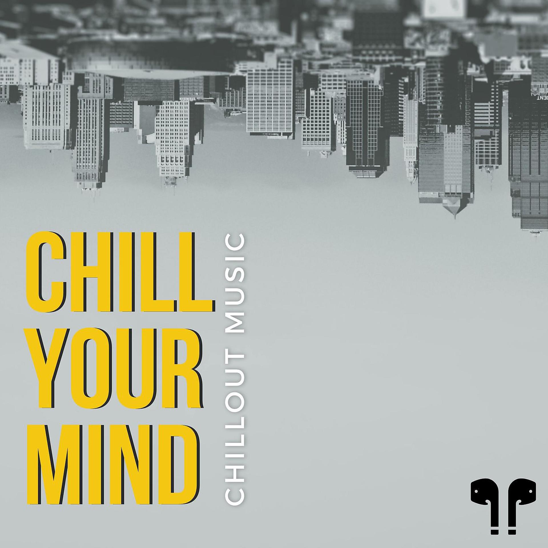 Постер альбома Chill Your Mind - Chillout Music