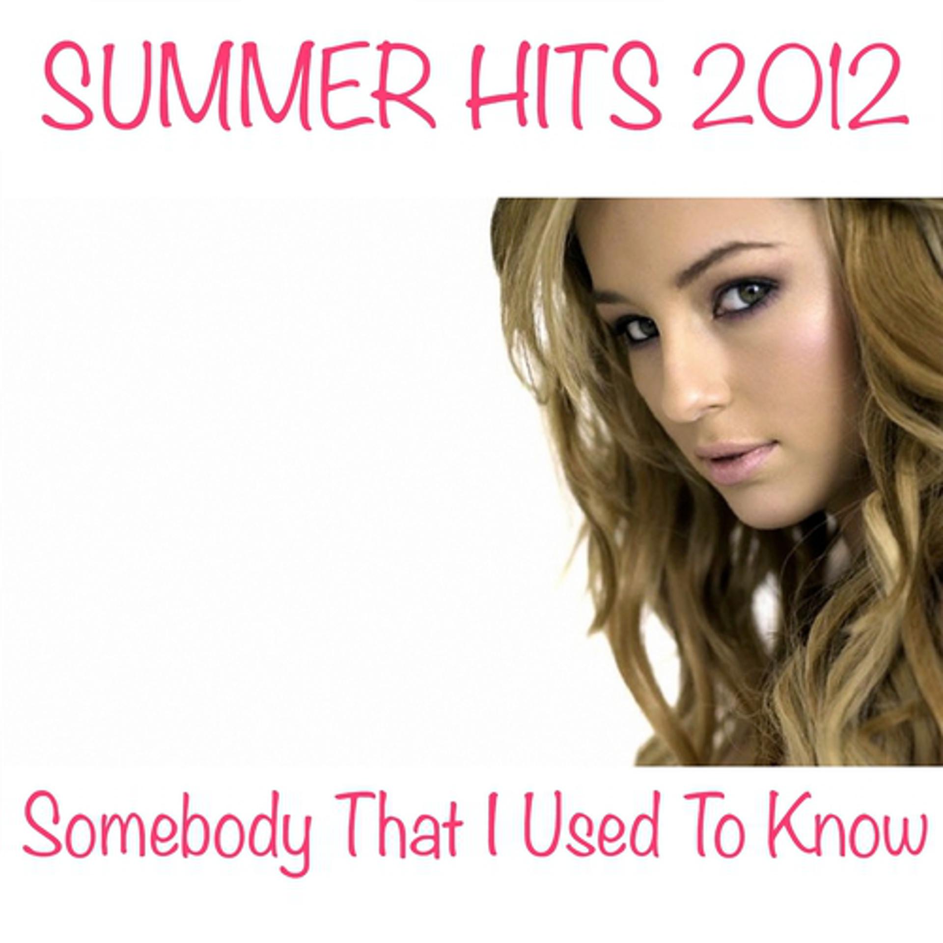 Постер альбома Summer Hits 2012: Somebody That I Used To Know