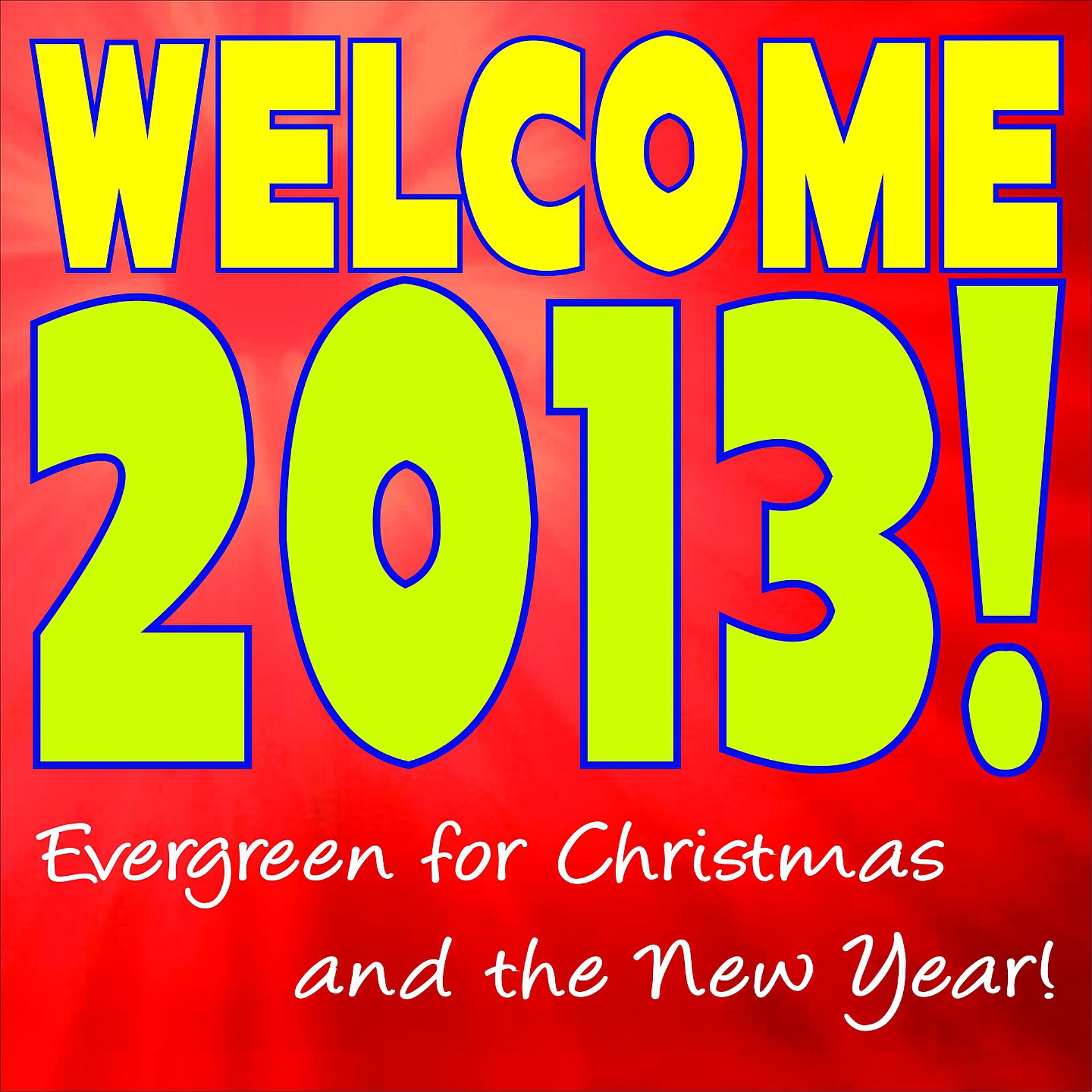 Постер альбома Welcome 2013! Evergreen for Christmas and the New Year!