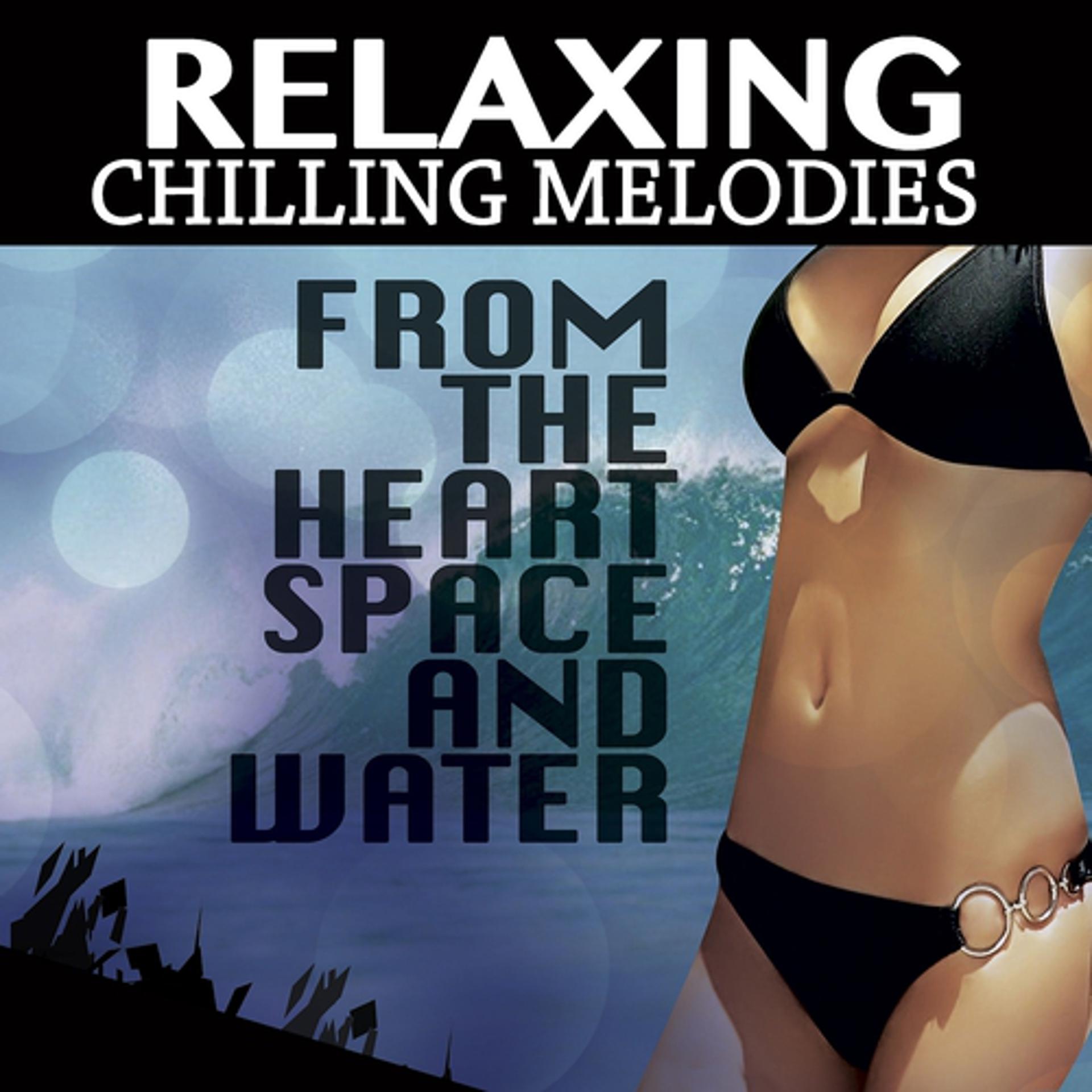 Постер альбома Relaxing Chilling Melodies from the Heart Space and Water