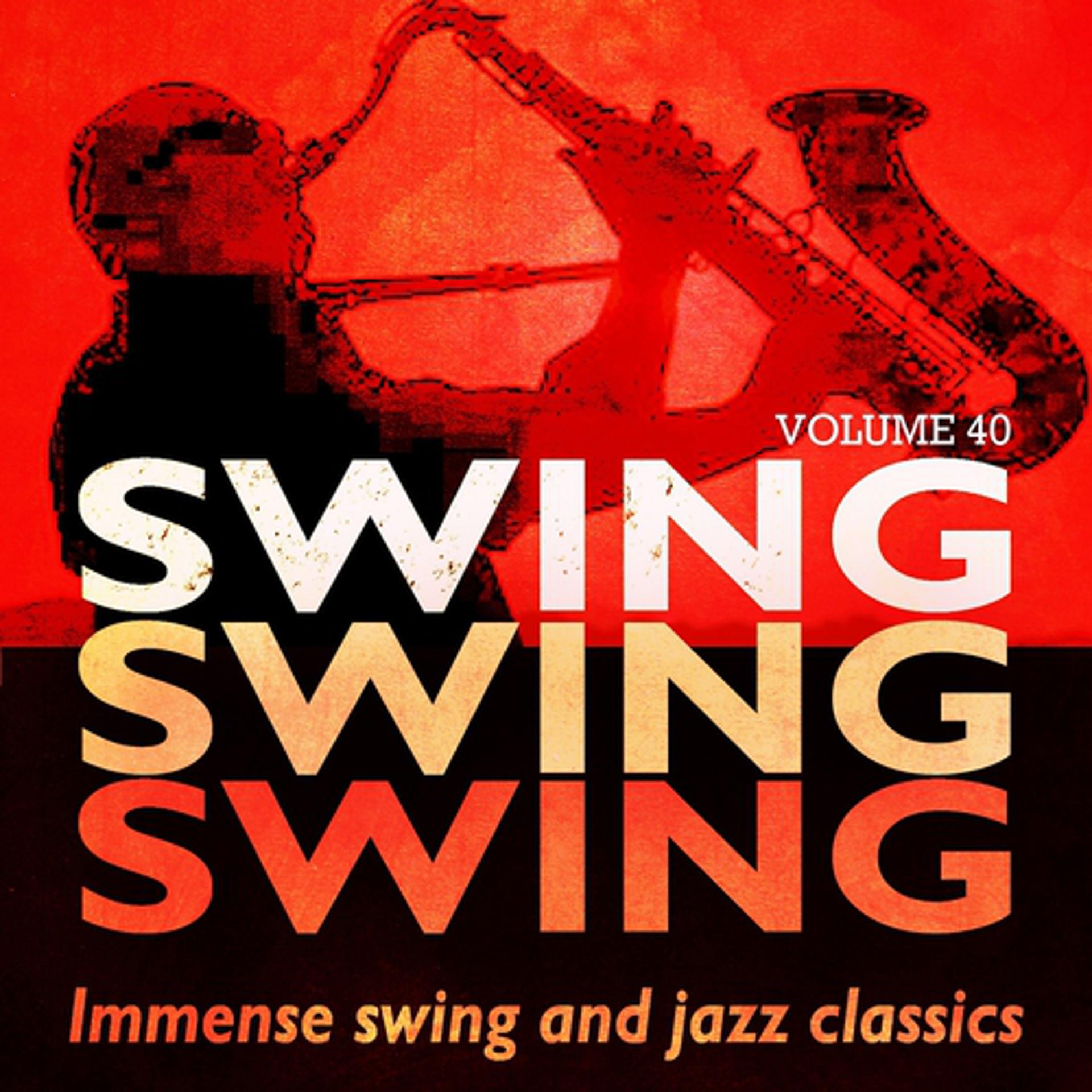 Постер альбома Swing, Swing, Swing - Immense Swing and Jazz Classics, Vol. 40