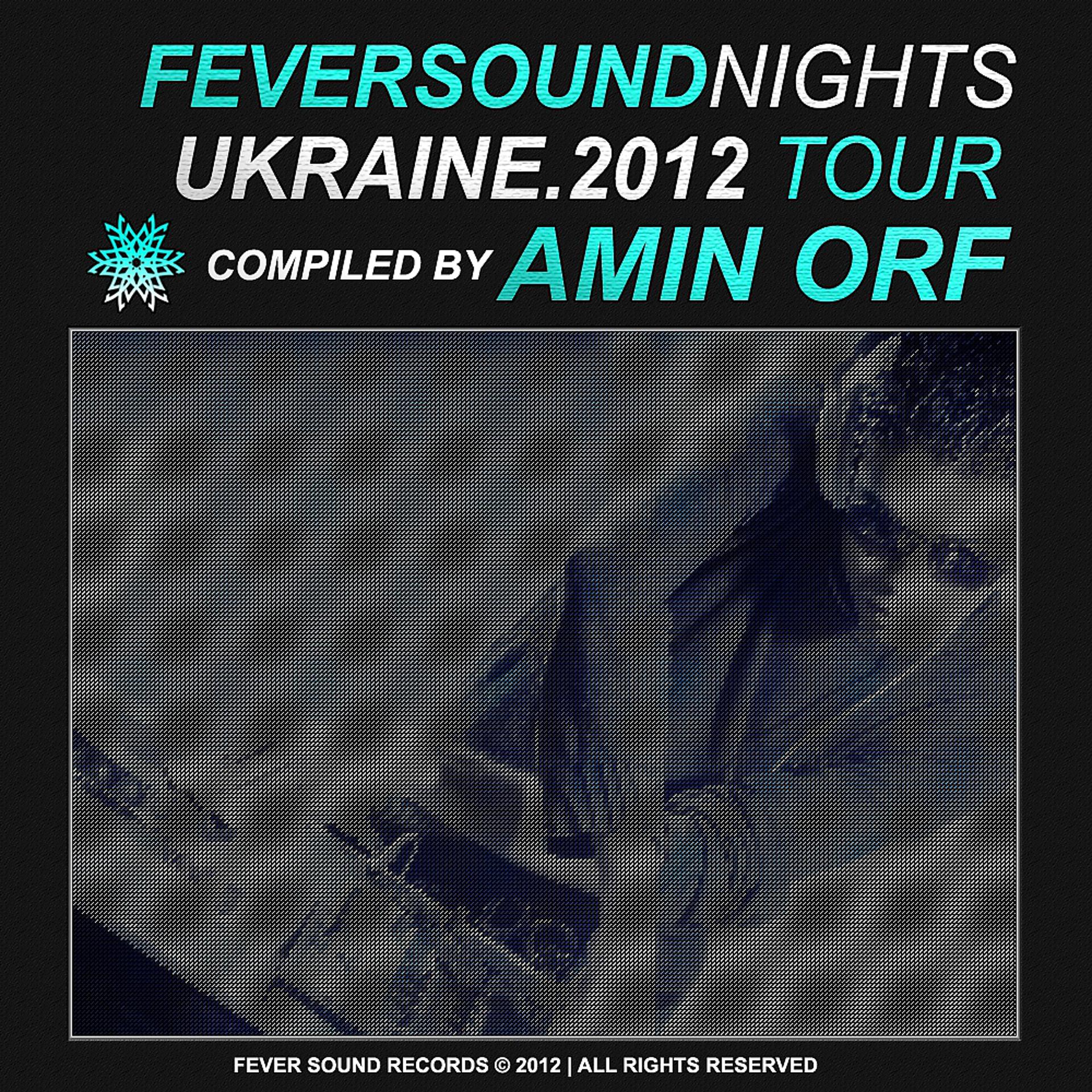 Постер альбома Fever Sound Nights - Ukraine 2012 Tour - Compiled By AMIN ORF
