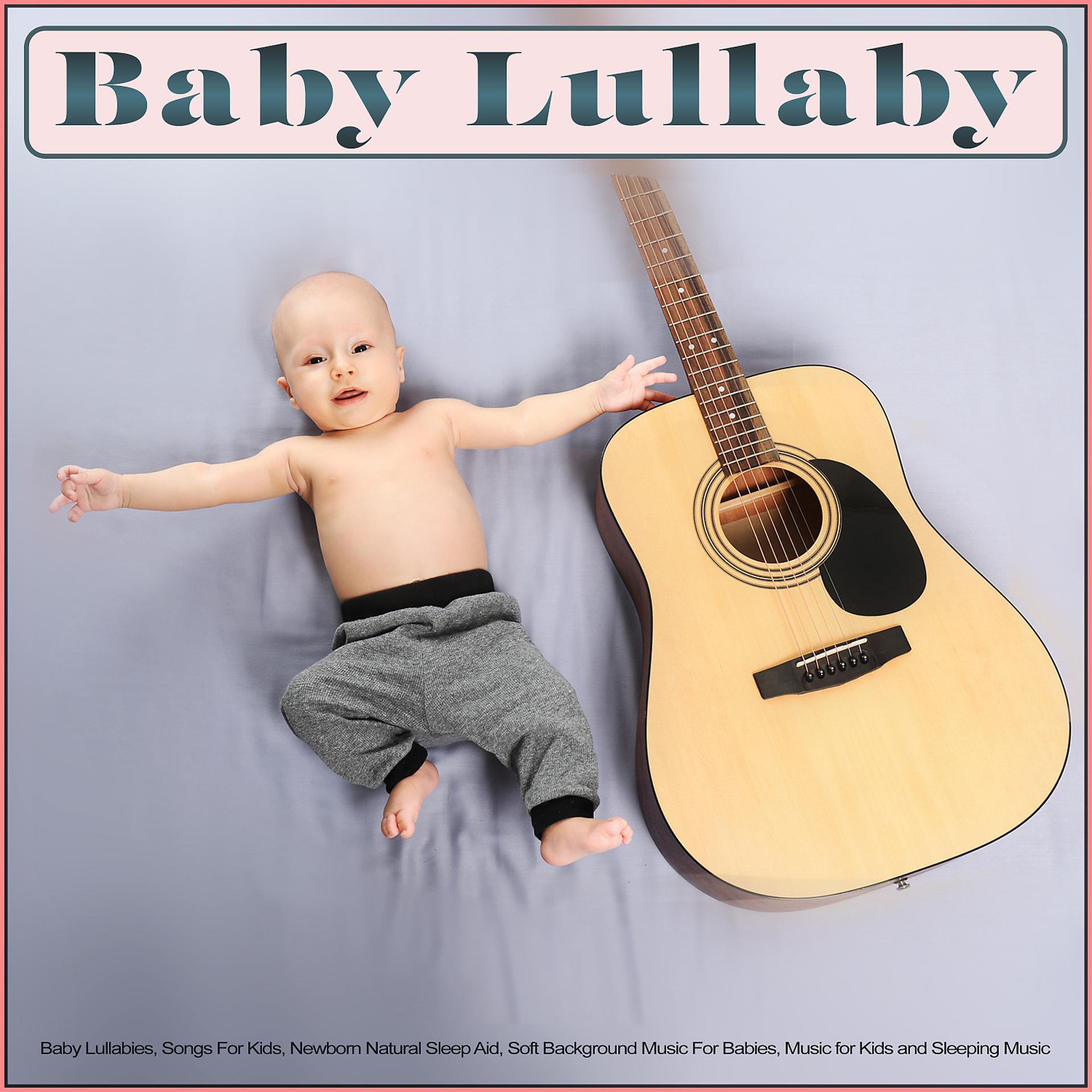Постер альбома Baby Lullaby: Baby Lullabies, Songs For Kids, Newborn Natural Sleep Aid, Soft Background Music For Babies, Music for Kids and Sleeping Music
