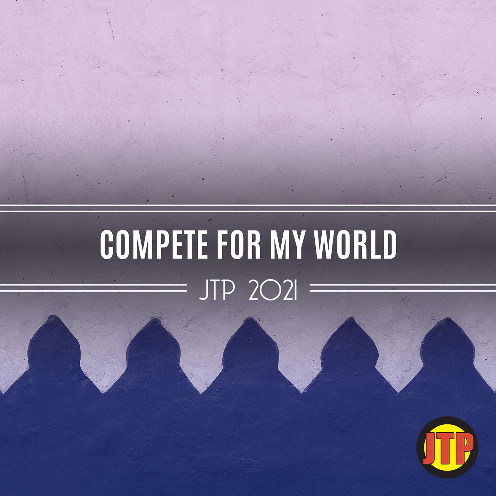 Постер альбома Compete For My World Jtp 2021