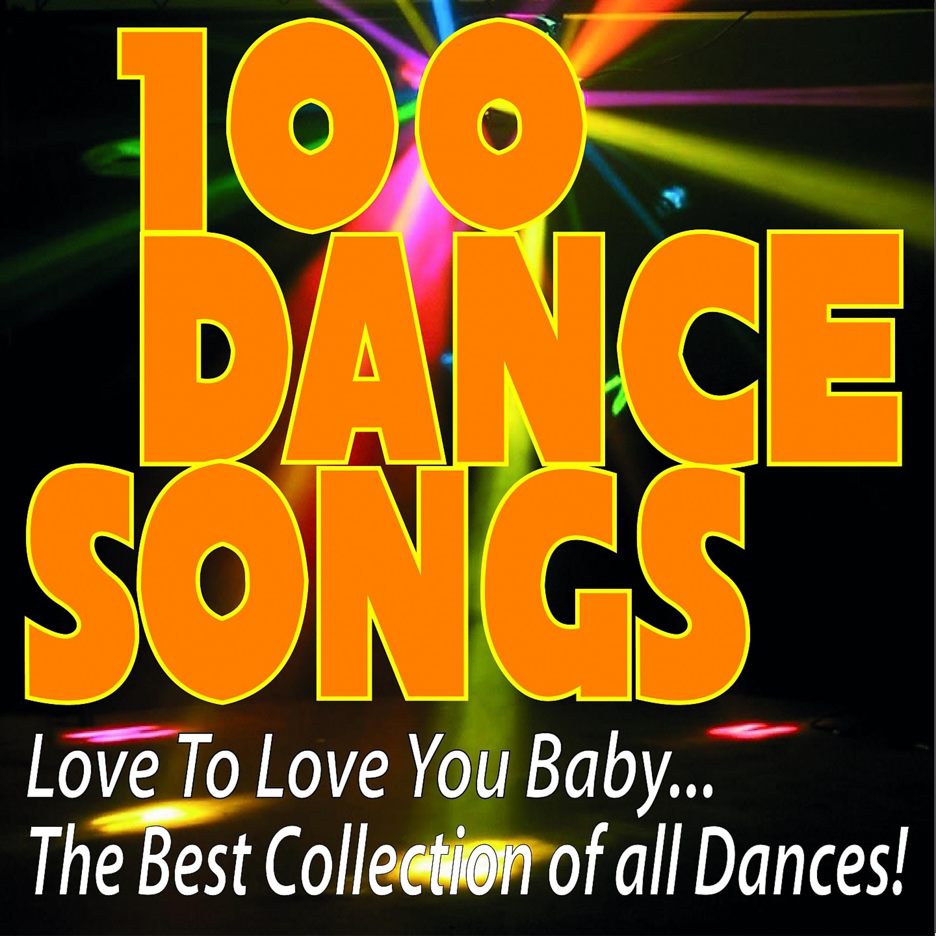 Постер альбома 100 Dance Songs Love to Love You Baby... the Best Collection of All Dances!