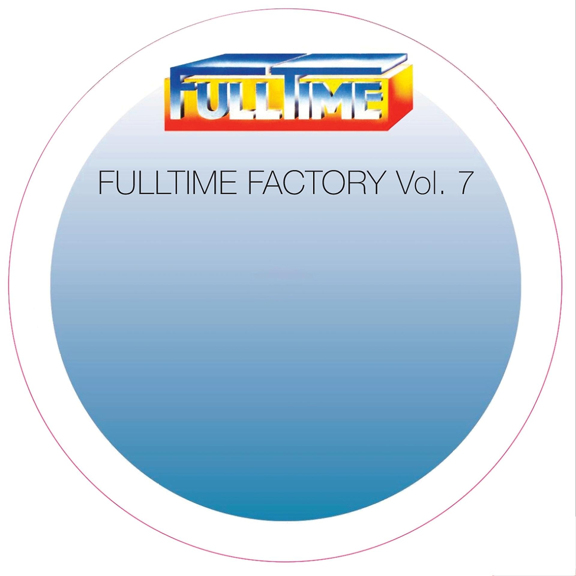 Постер альбома Fulltime Factory, Vol. 7
