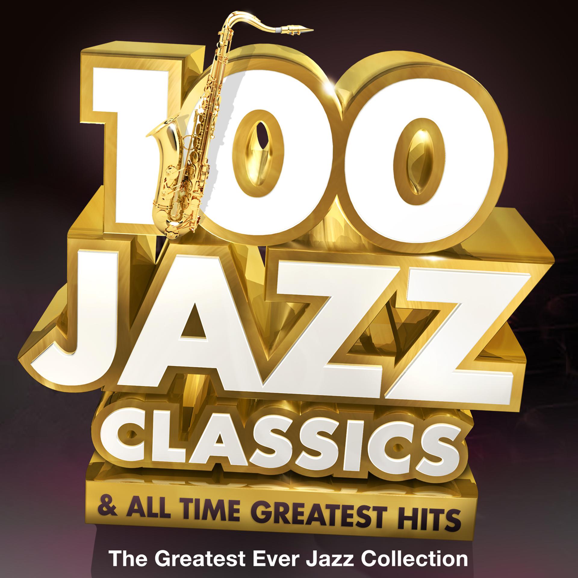 Постер альбома 100 Jazz Classics & All Time Original Classic Hits - The Greatest Ever Jazz Collection