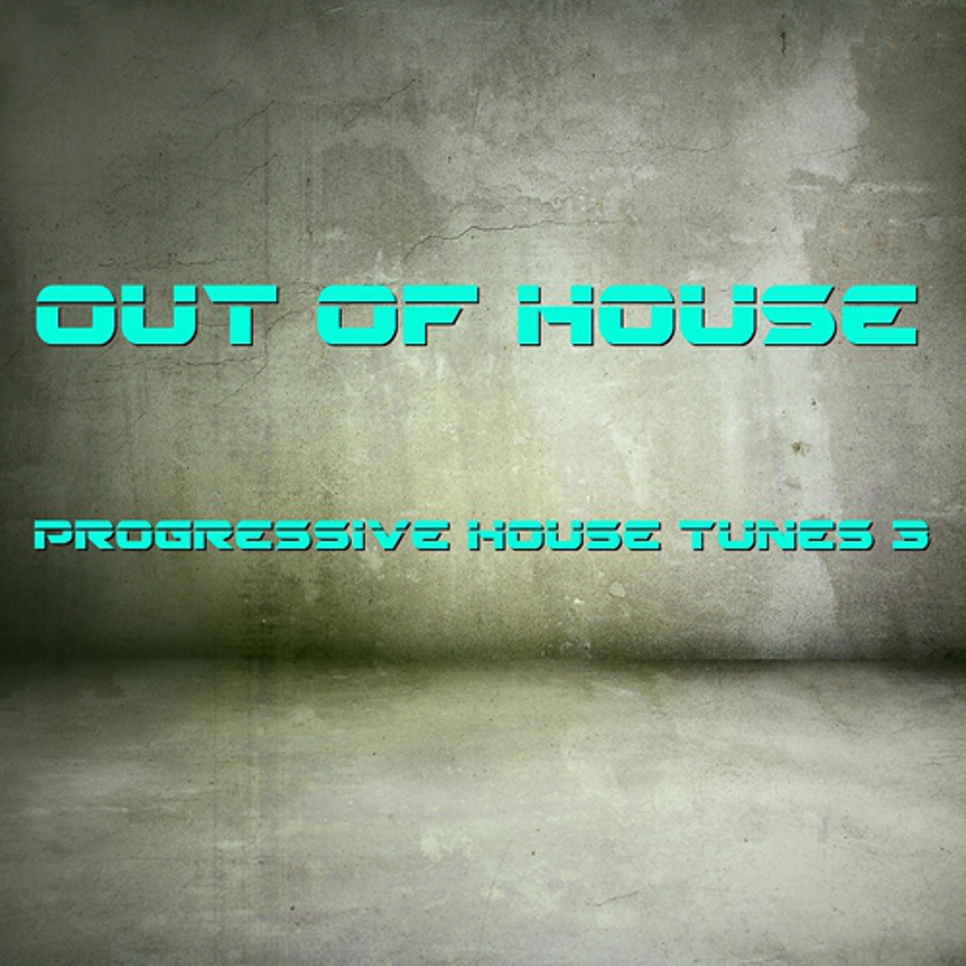 Постер альбома Out of House - Progressive House Tunes 3