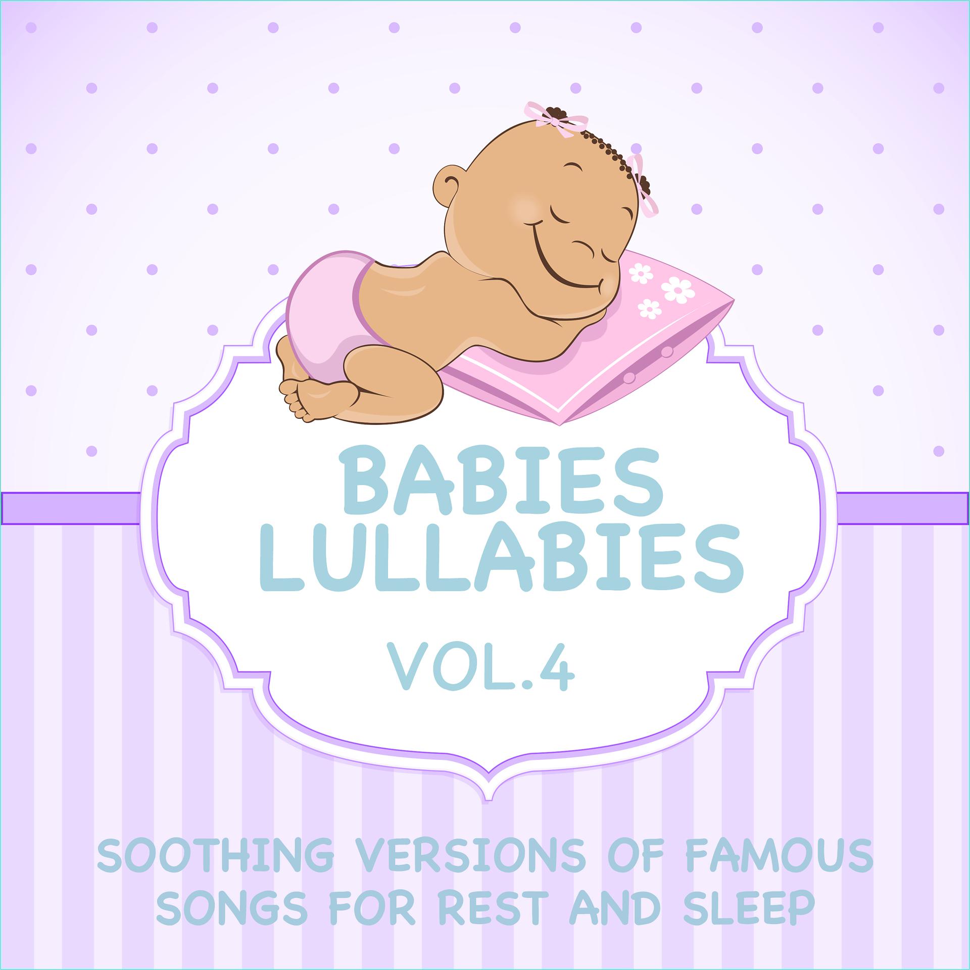 Постер альбома Babies Lullabies - Soothing Versions of Famous Songs for Rest and Sleep, Vol. 4