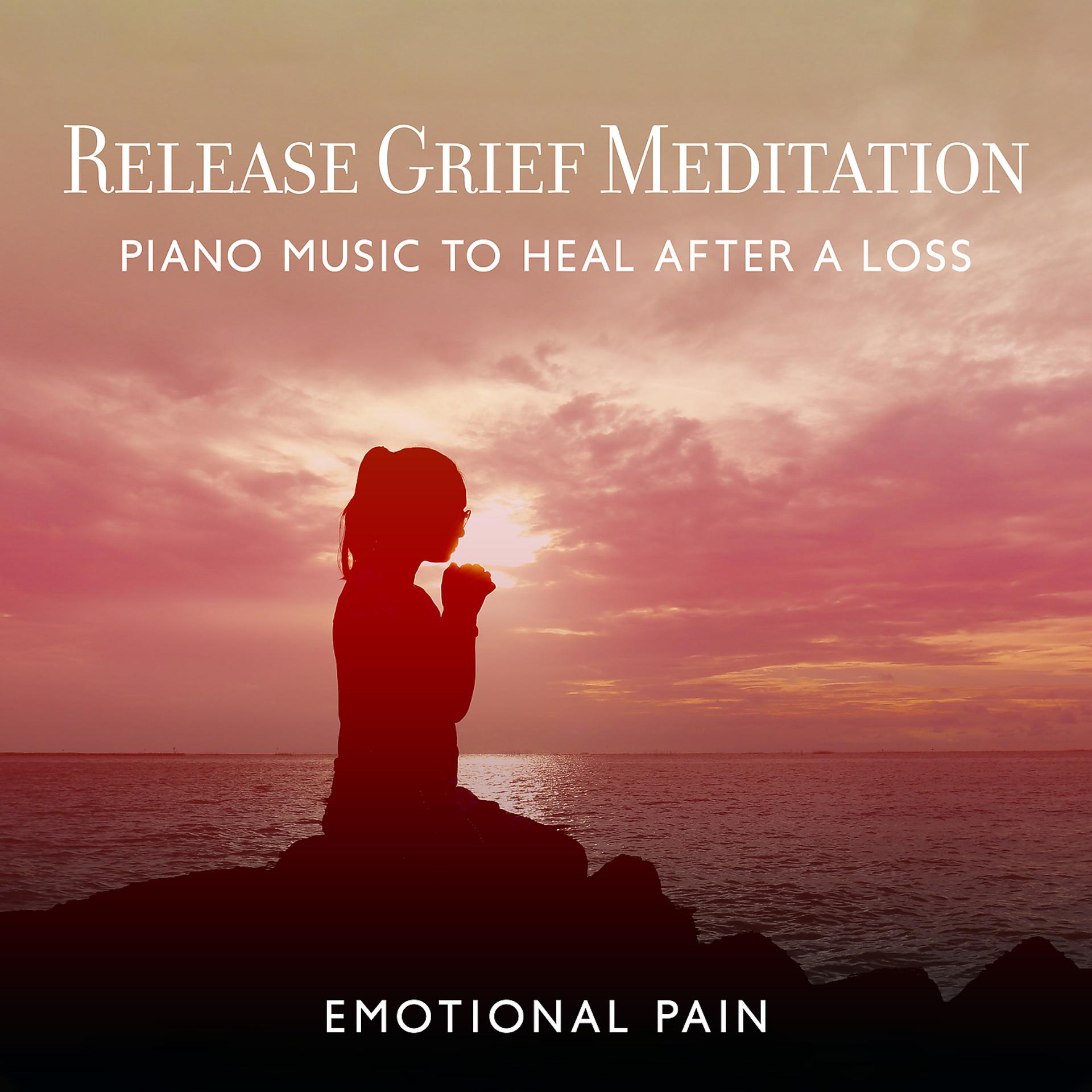 Постер альбома Release Grief Meditation: Piano Music to Heal After a Loss, Emotional Pain