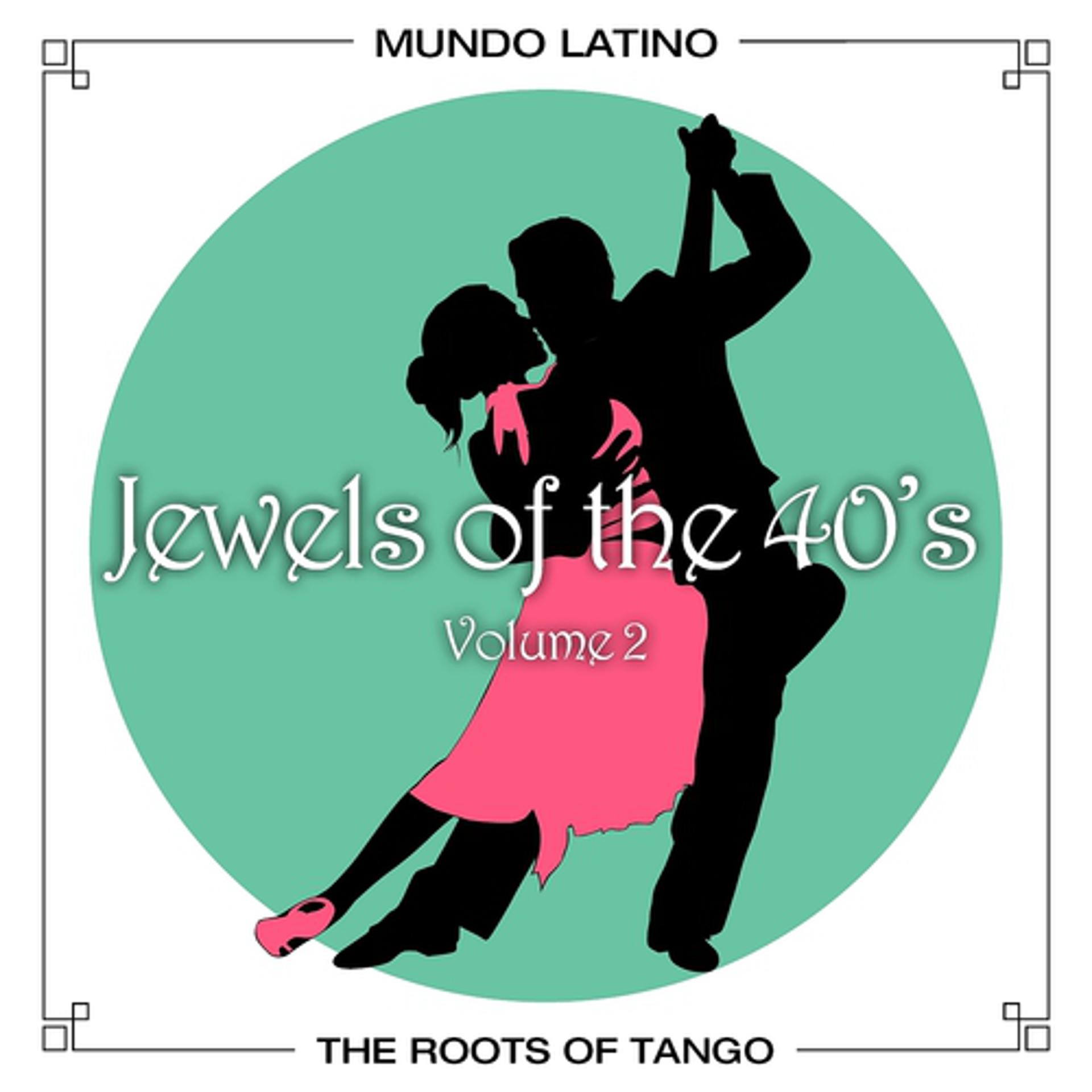 Постер альбома The Roots Of Tango - Jewels Of The 40's, Vol. 2