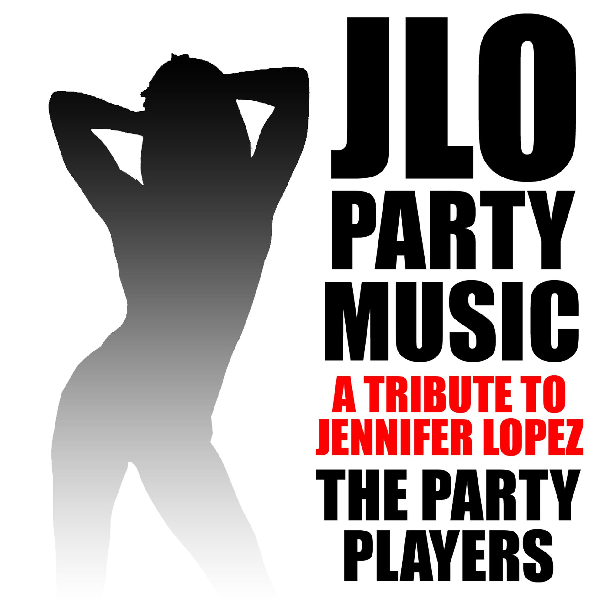 Постер альбома Jlo Party Music - A Tribute to Jennifer Lopez