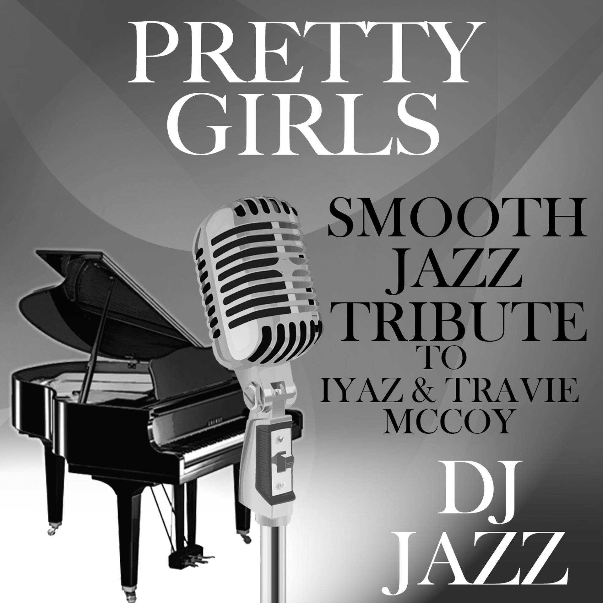 Постер альбома Pretty Girls (Smooth Jazz Tribute to Iyaz & Travie McCoy)