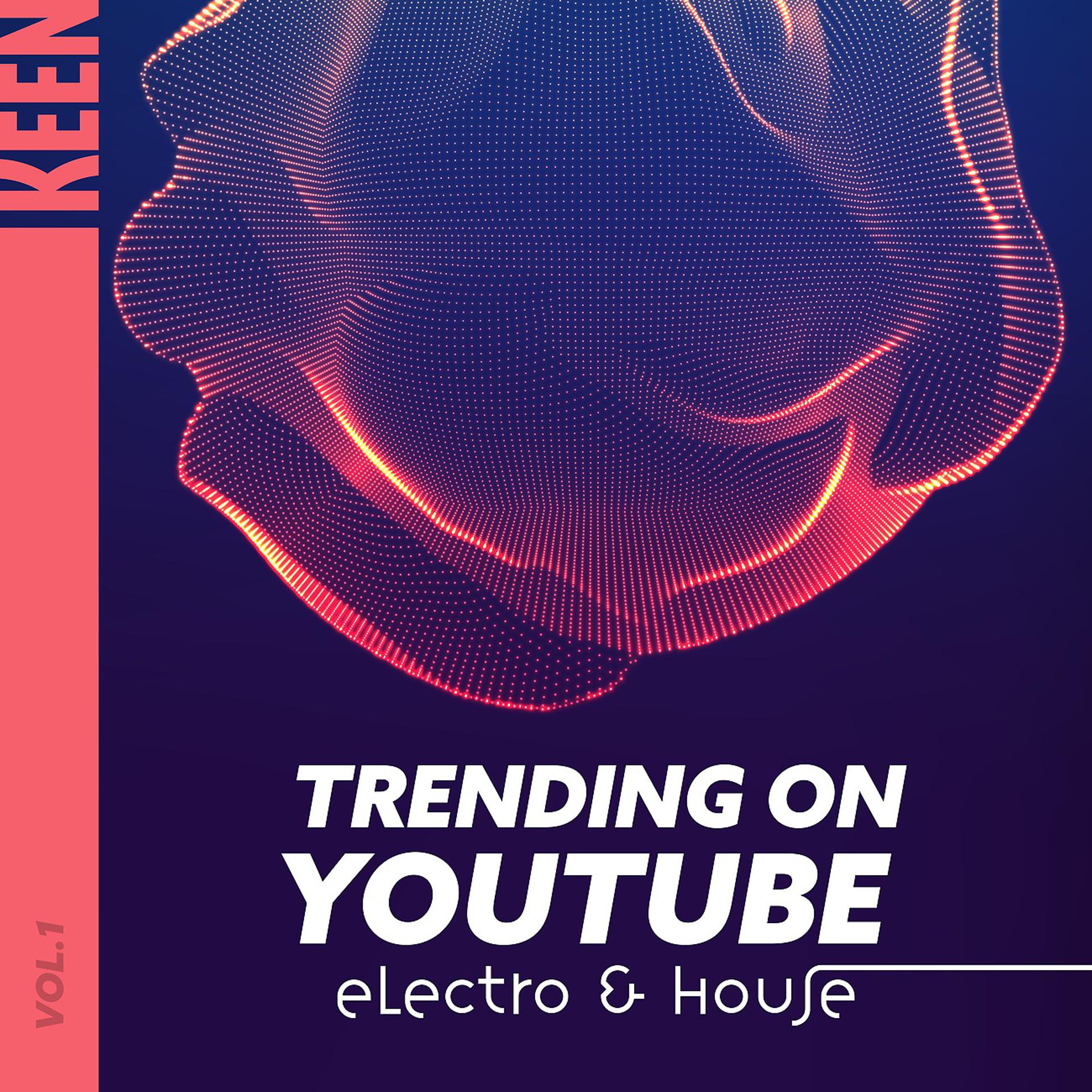Постер альбома KEEN: Trending on YouTube - Electro & House Vol. 1