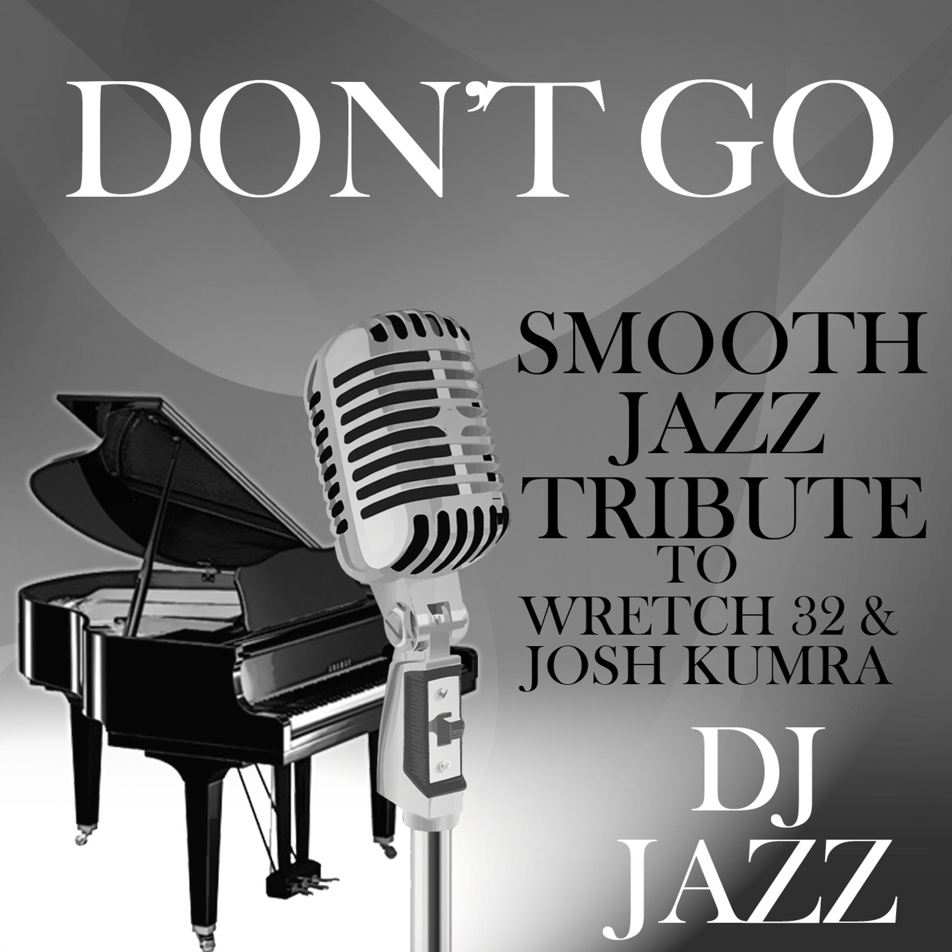 Постер альбома Don't Go (Smooth Jazz Tribute to Wretch 32 & Josh Kumra)
