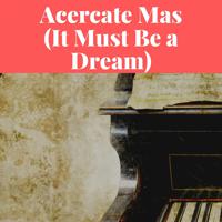 Постер альбома Acercate Mas (It Must Be a Dream)