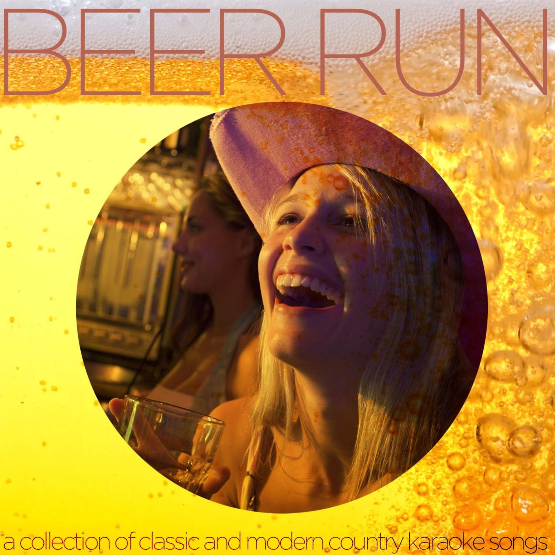 Постер альбома Beer Run - A Collection of Classic and Modern Country Karaoke Songs for Summer Like Beat This Summer, Take Me Home Country Roads, Jolene, Drunk Last Night, Wagon Wheel, The Last Time, And More