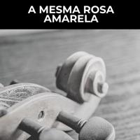 Постер альбома A Mesma Rosa Amarela