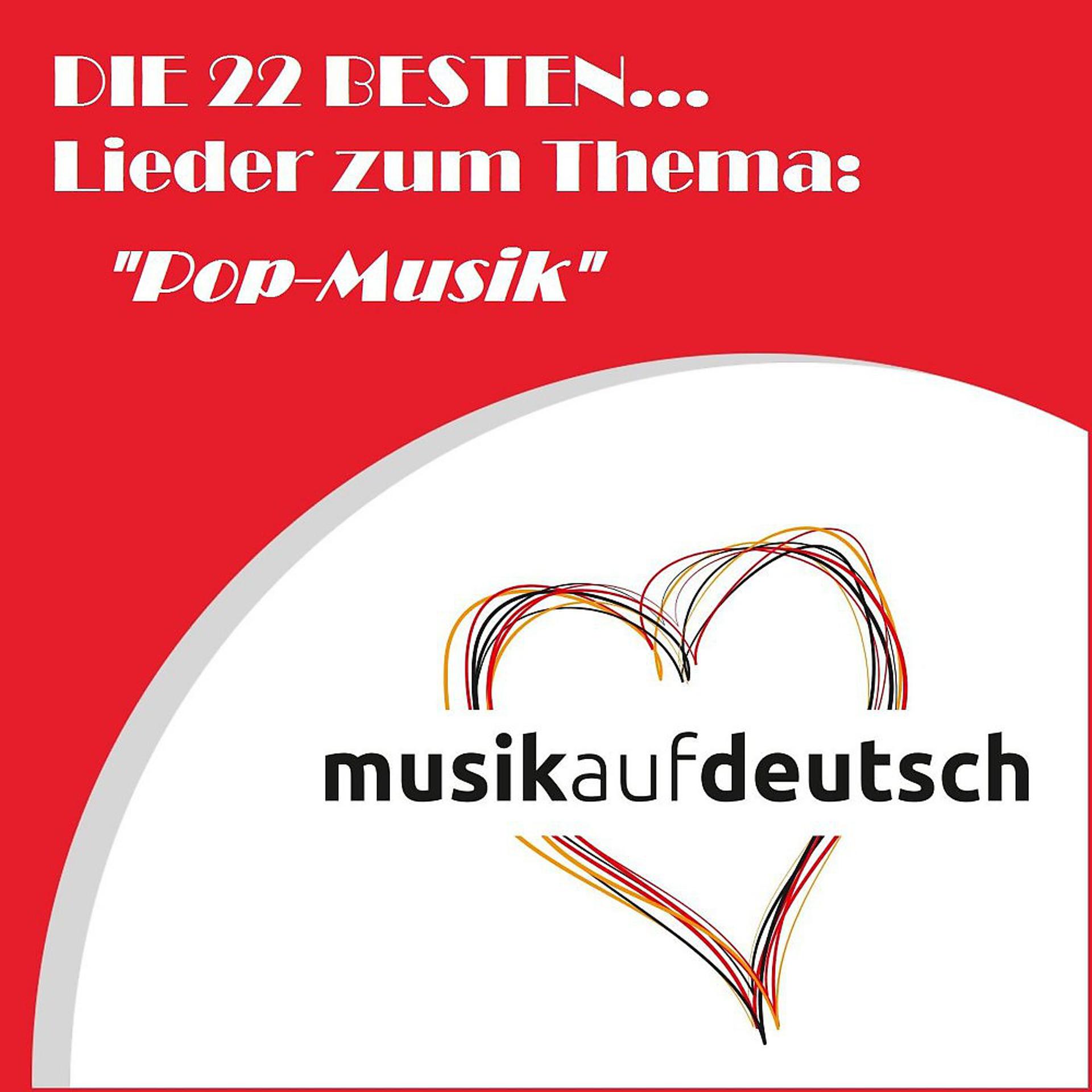 Постер альбома Die 22 besten... Lieder zum Thema: "Pop-Musik" (Musik auf deutsch)