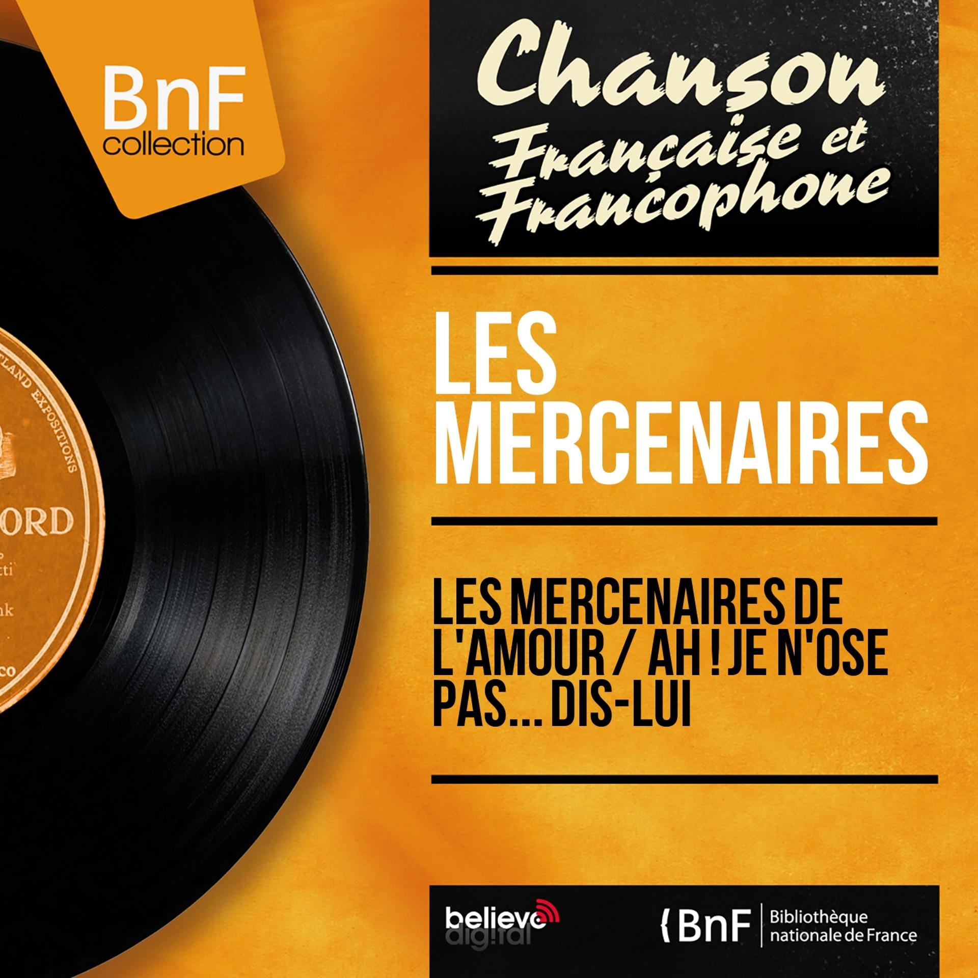 Постер альбома Les mercenaires de l'amour / Ah ! Je n'ose pas... Dis-lui (Mono version)