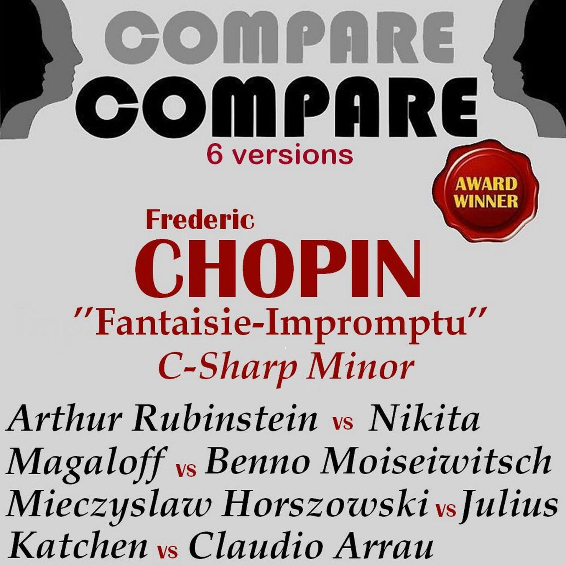 Постер альбома Chopin: Fantaisie-impromptu, Arthur Rubinstein  vs. Julius Katchen vs. Nikita Magaloff vs. Mieczyslaw Horszowski vs. Claudio Arrau vs. Benno Moiseiwitsch (Compare 6 Versions)