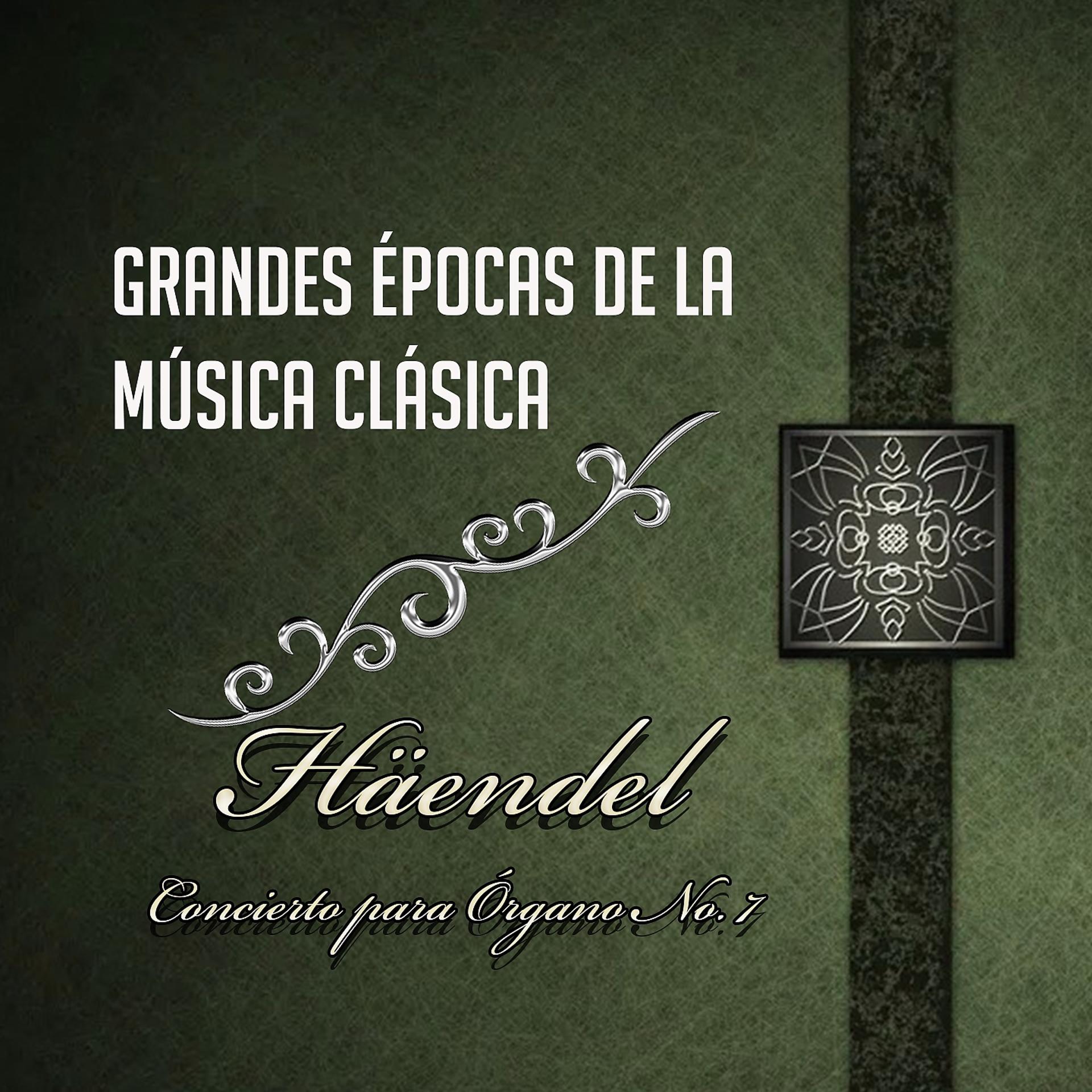 Постер альбома Grandes Épocas De La Música Clásica, Häendel - Concierto Para Órgano No. 7