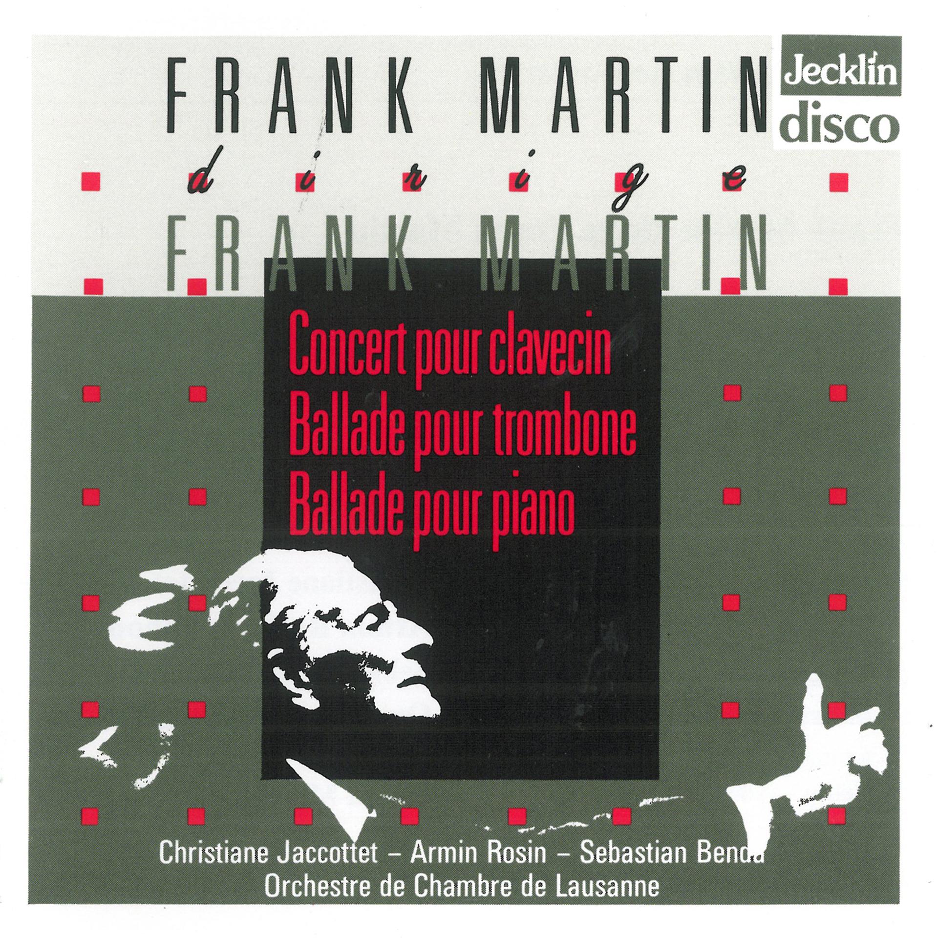 Постер альбома Frank Martin dirige Frank Martin: Concert pour clavecin, Ballade pour trombone & Ballade pour piano