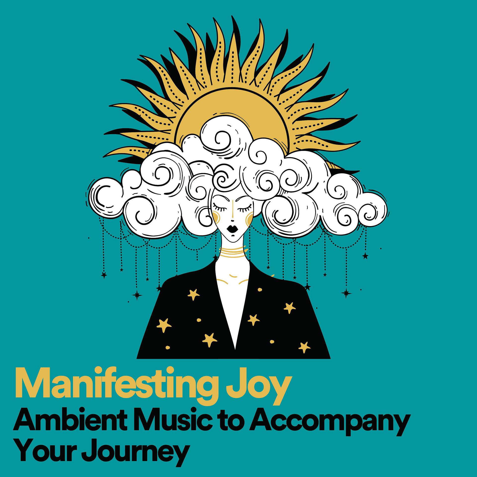 Постер альбома Manifesting Joy Ambient Music to Accompany Your Journey