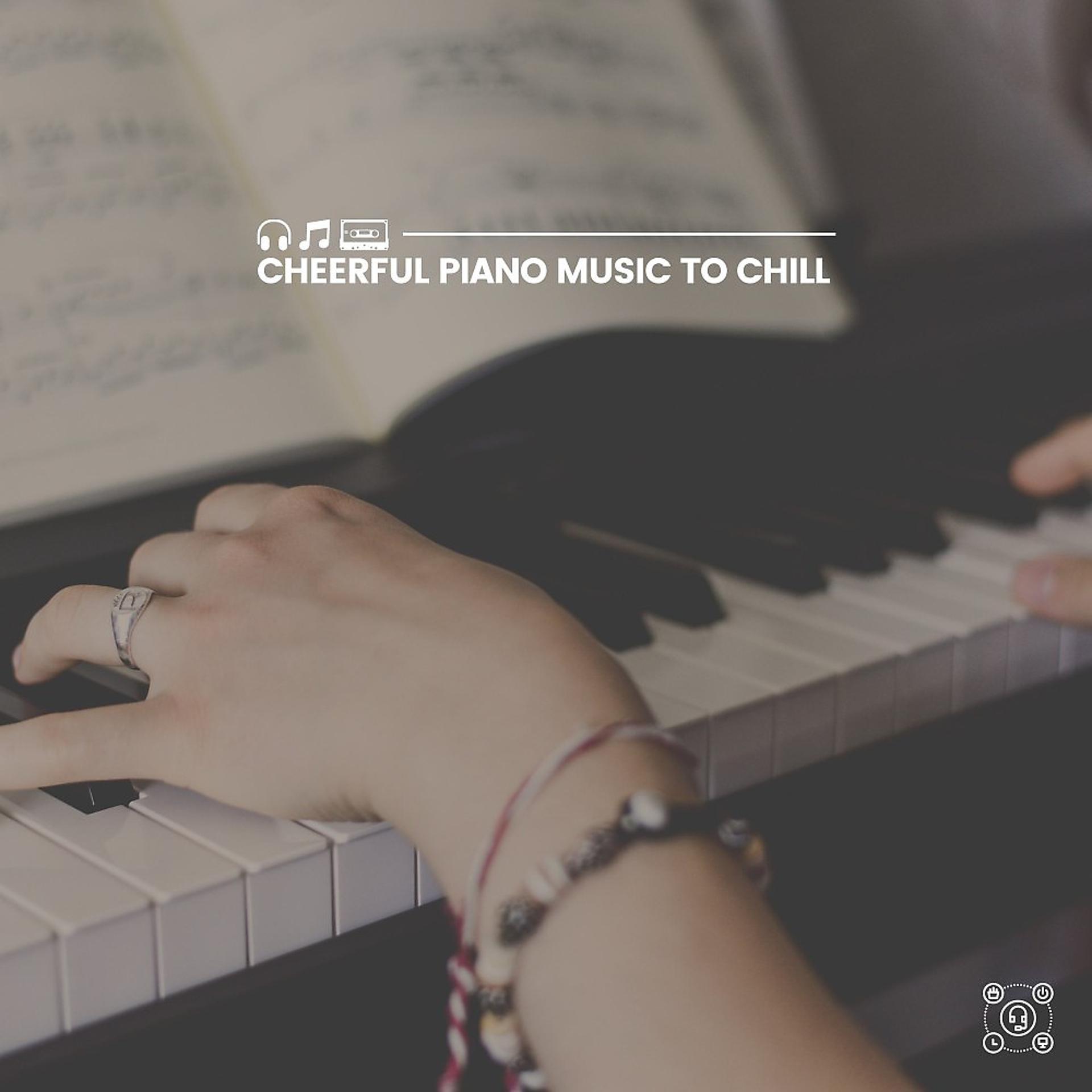Постер альбома Cheerful Piano Music to Chill