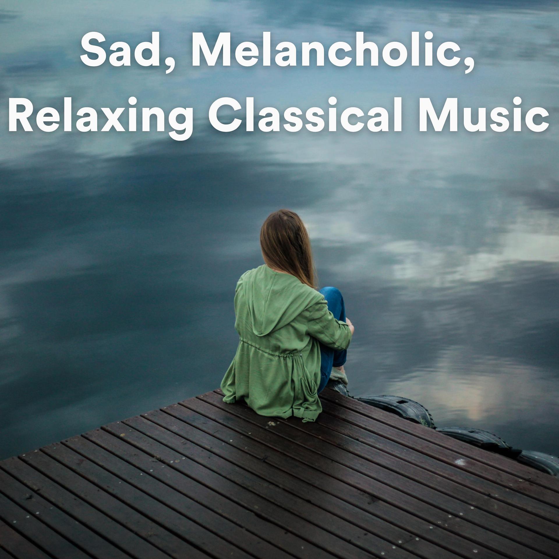 Постер альбома Sad, Melancholic, Relaxing Classical Music