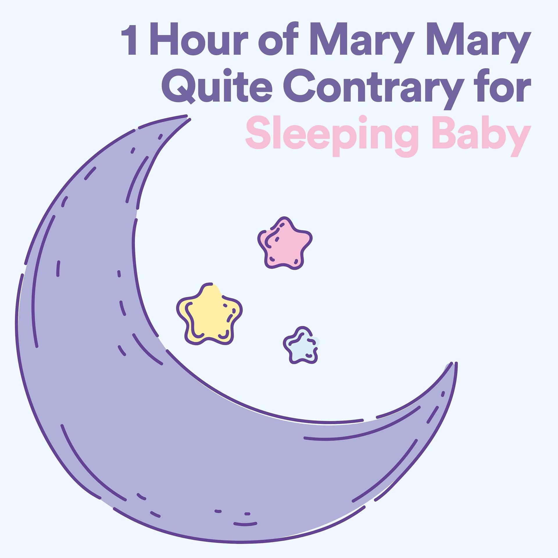 Постер альбома 1 Hour of Mary Mary Quite Contrary for Sleeping Baby
