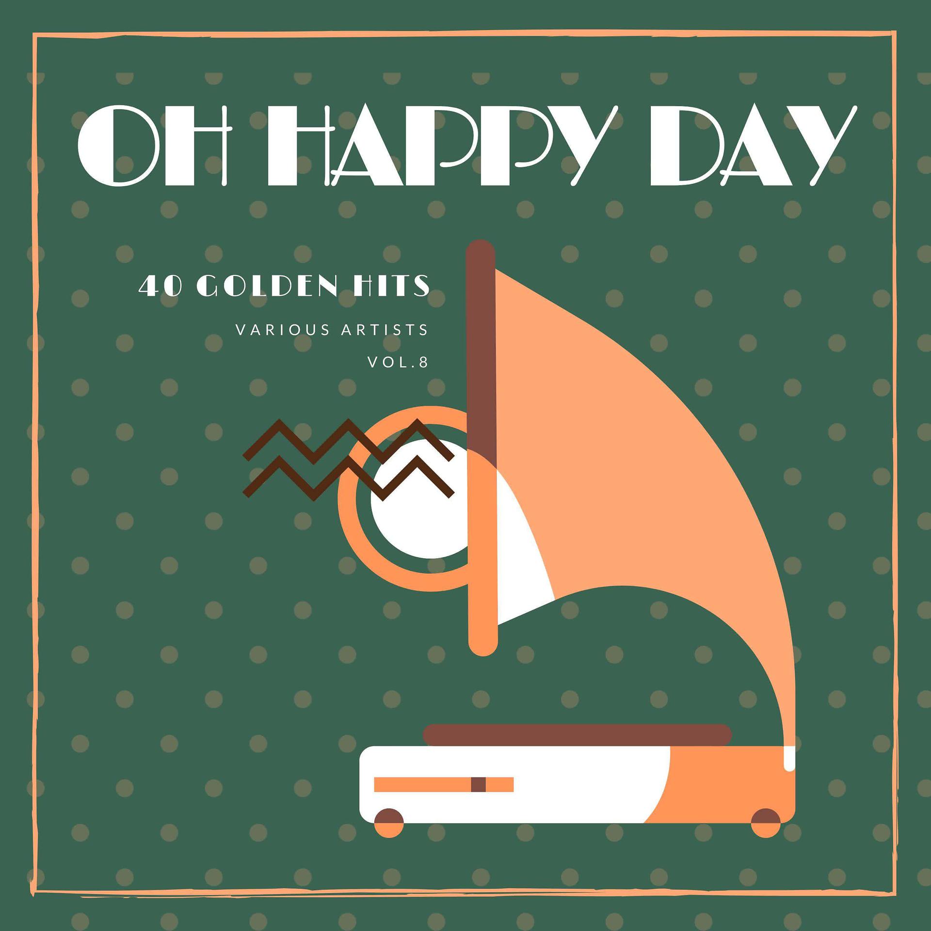 Постер альбома Oh Happy Day (40 Golden Hits), Vol. 8