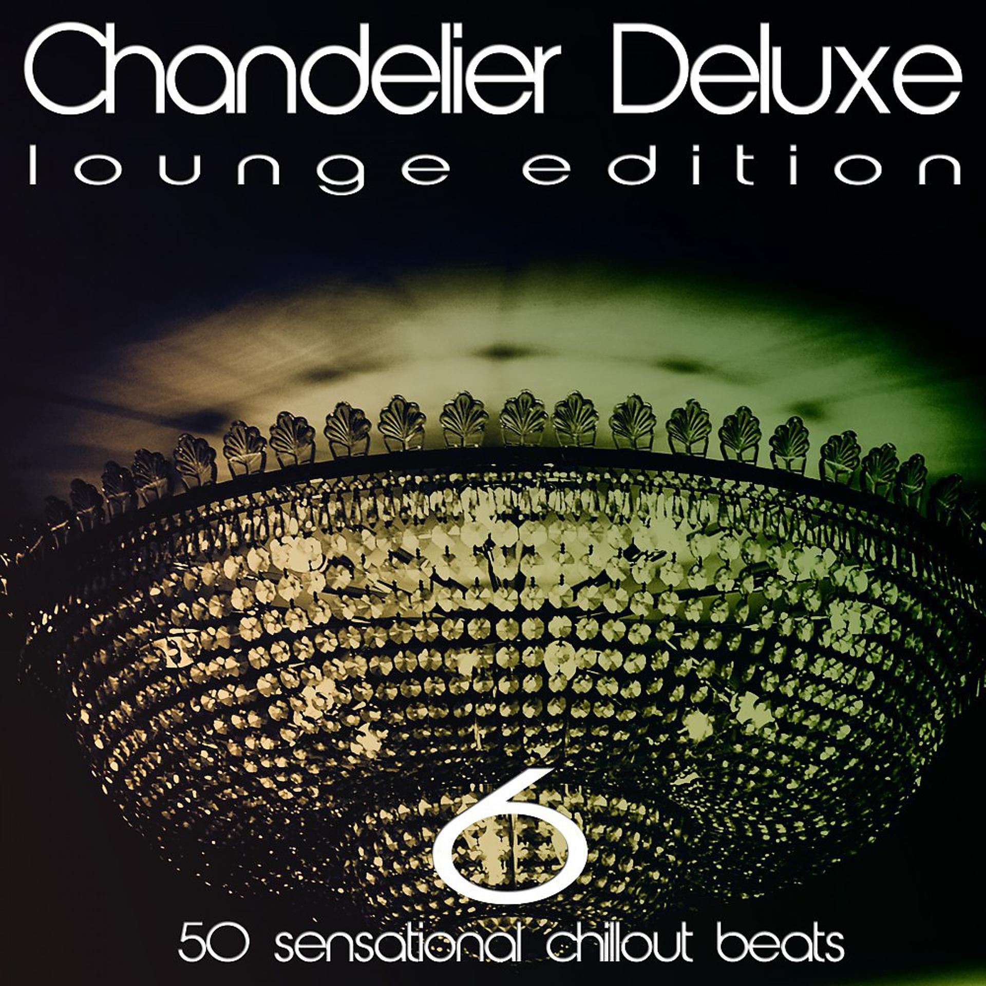 Постер альбома Chandelier Deluxe, Vol. 6 (Sensational Chillout Beats)