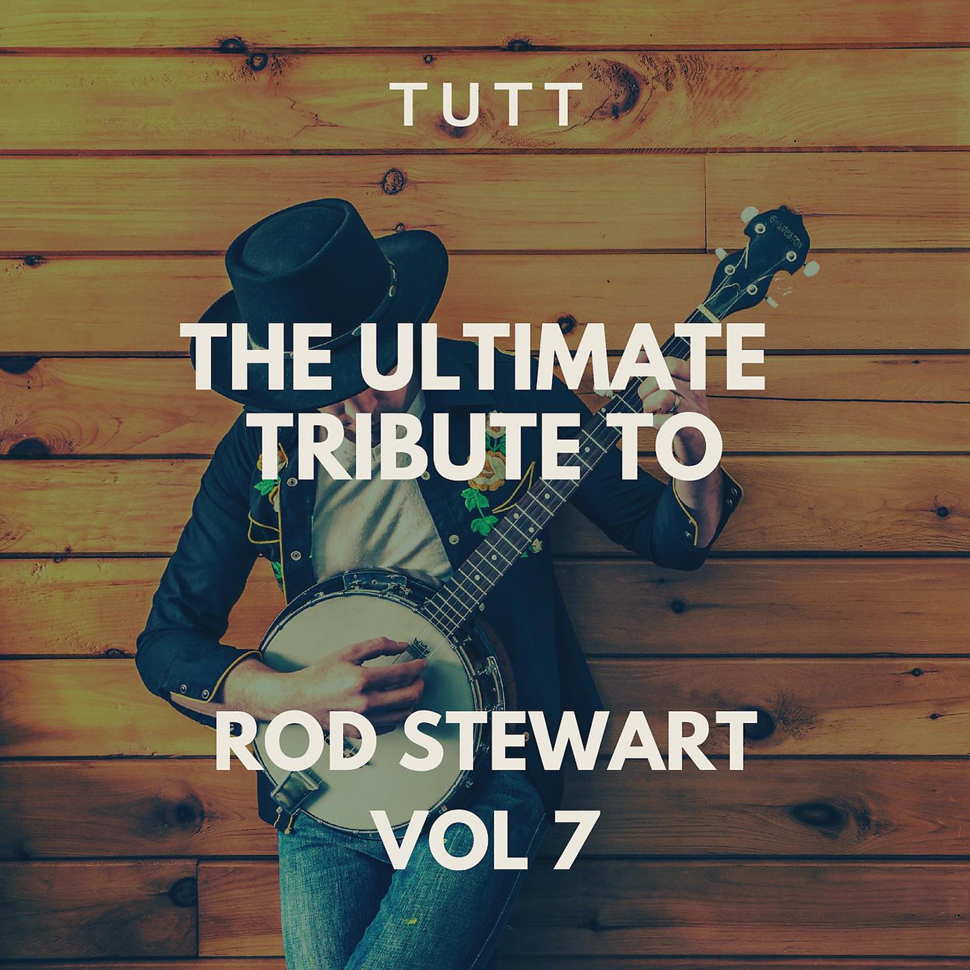 Постер альбома The Ultimate Tribute To Rod Stewart Vol 7