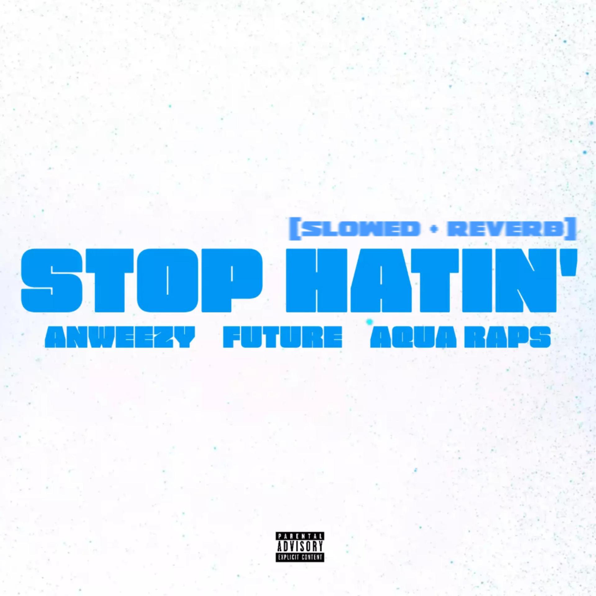 Постер альбома Stop Hatin' (Slowed + Reverb) (feat. Future & Aqua Raps)