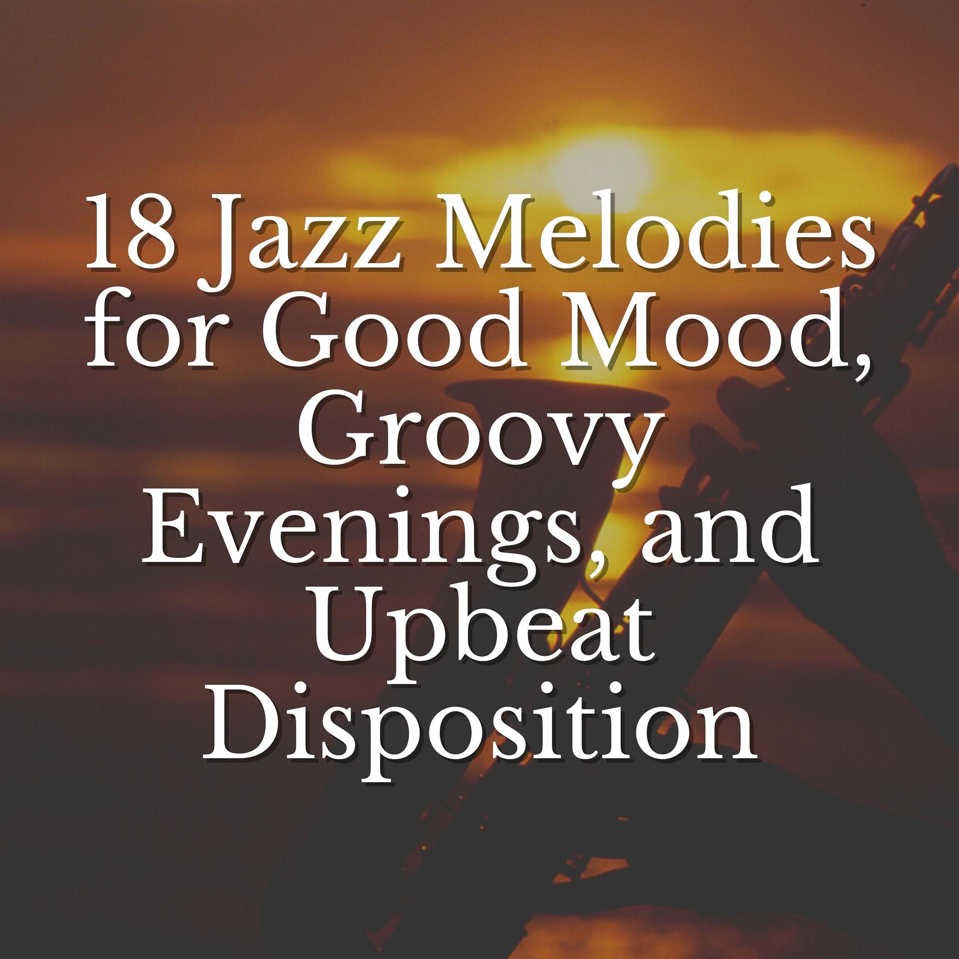 Постер альбома 18 Jazz Melodies for Good Mood, Groovy Evenings, and Upbeat Disposition