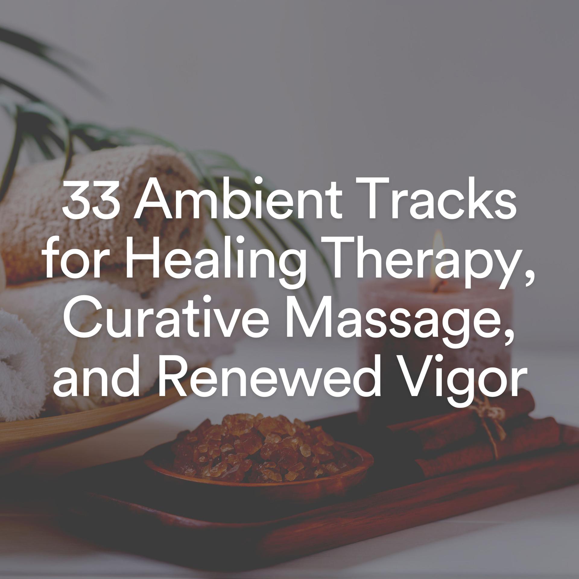 Постер альбома 33 Ambient Tracks for Healing Therapy, Curative Massage, and Renewed Vigor