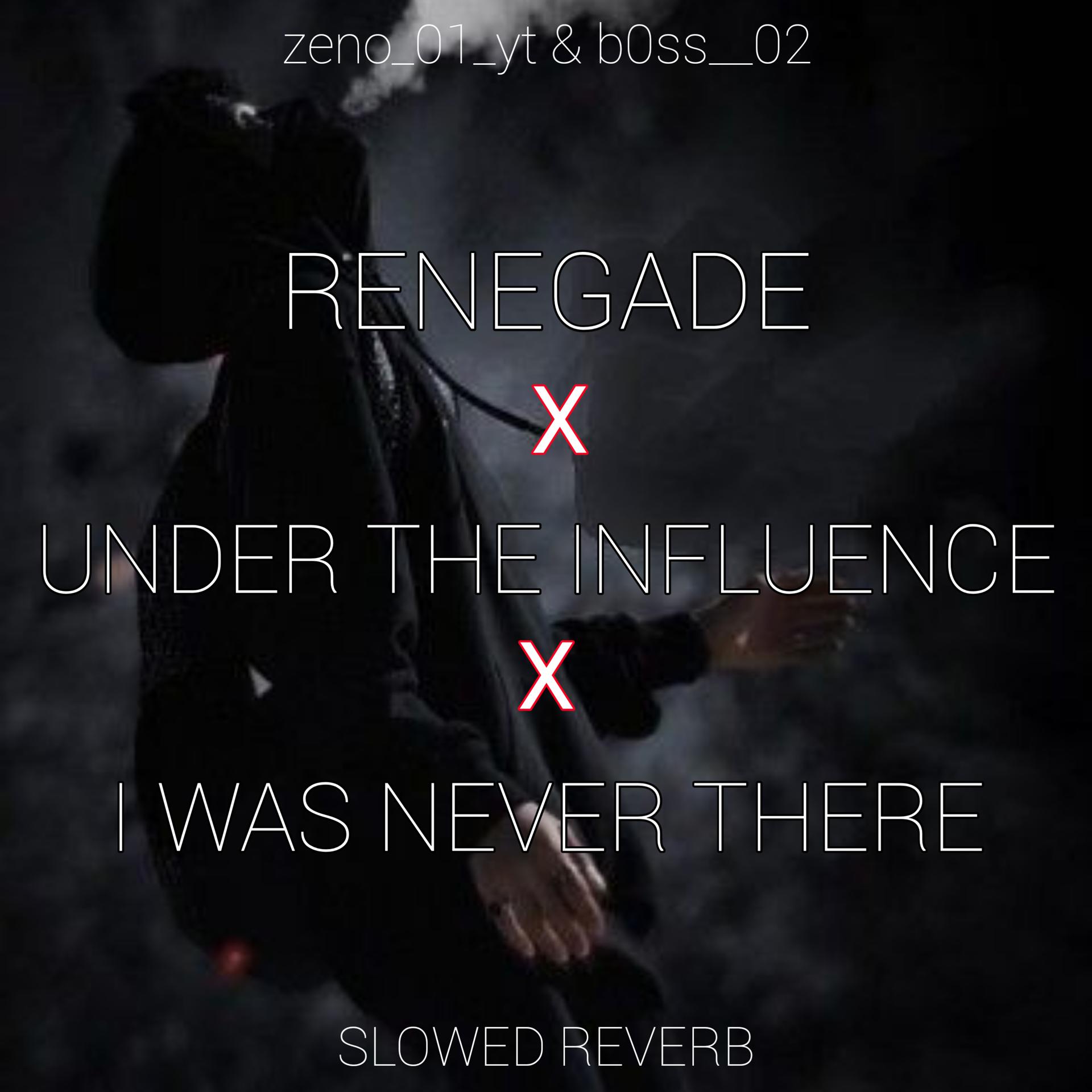 Постер альбома Renegade x under the influence x i was never there