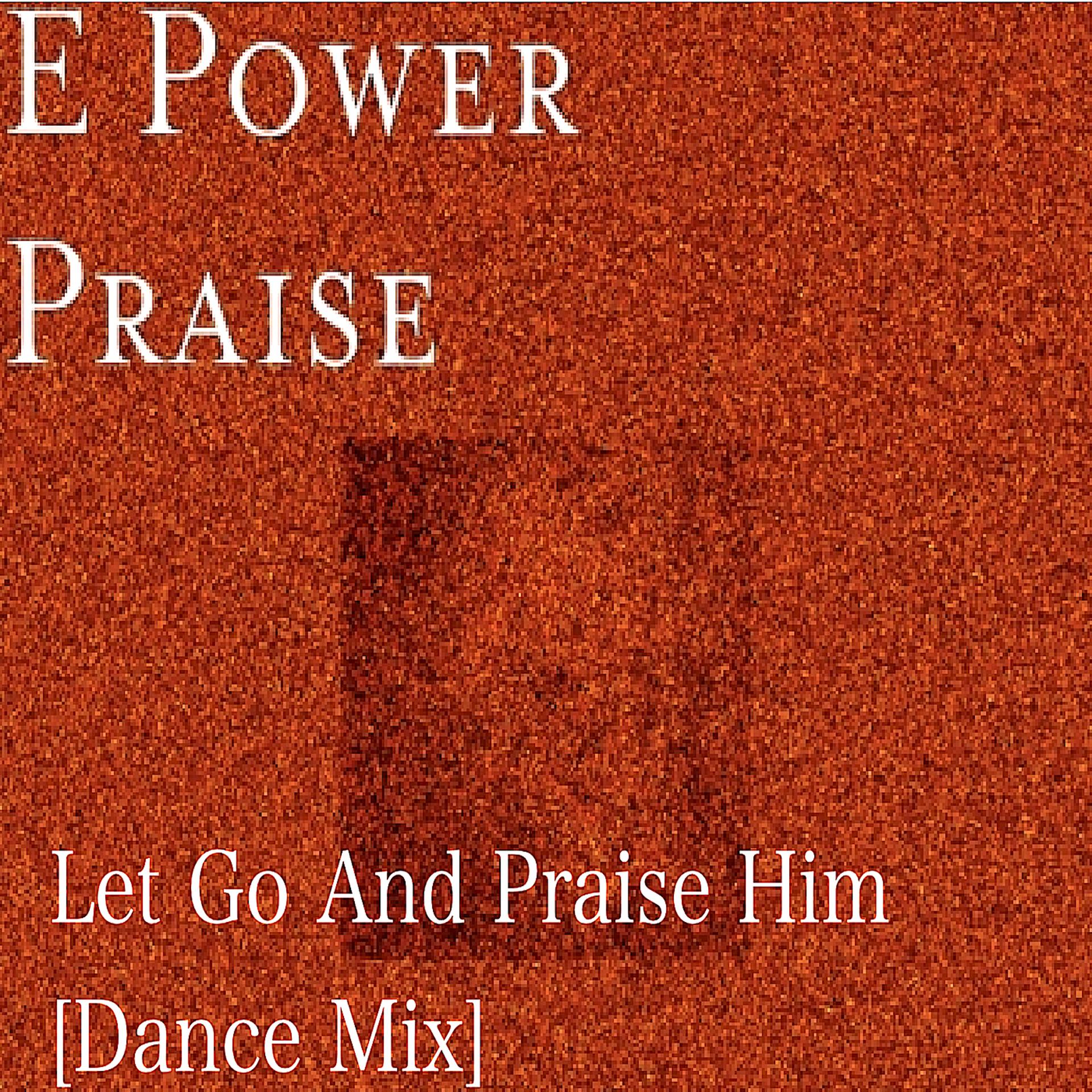Постер альбома Let Go and Praise Him [Dance Mix]