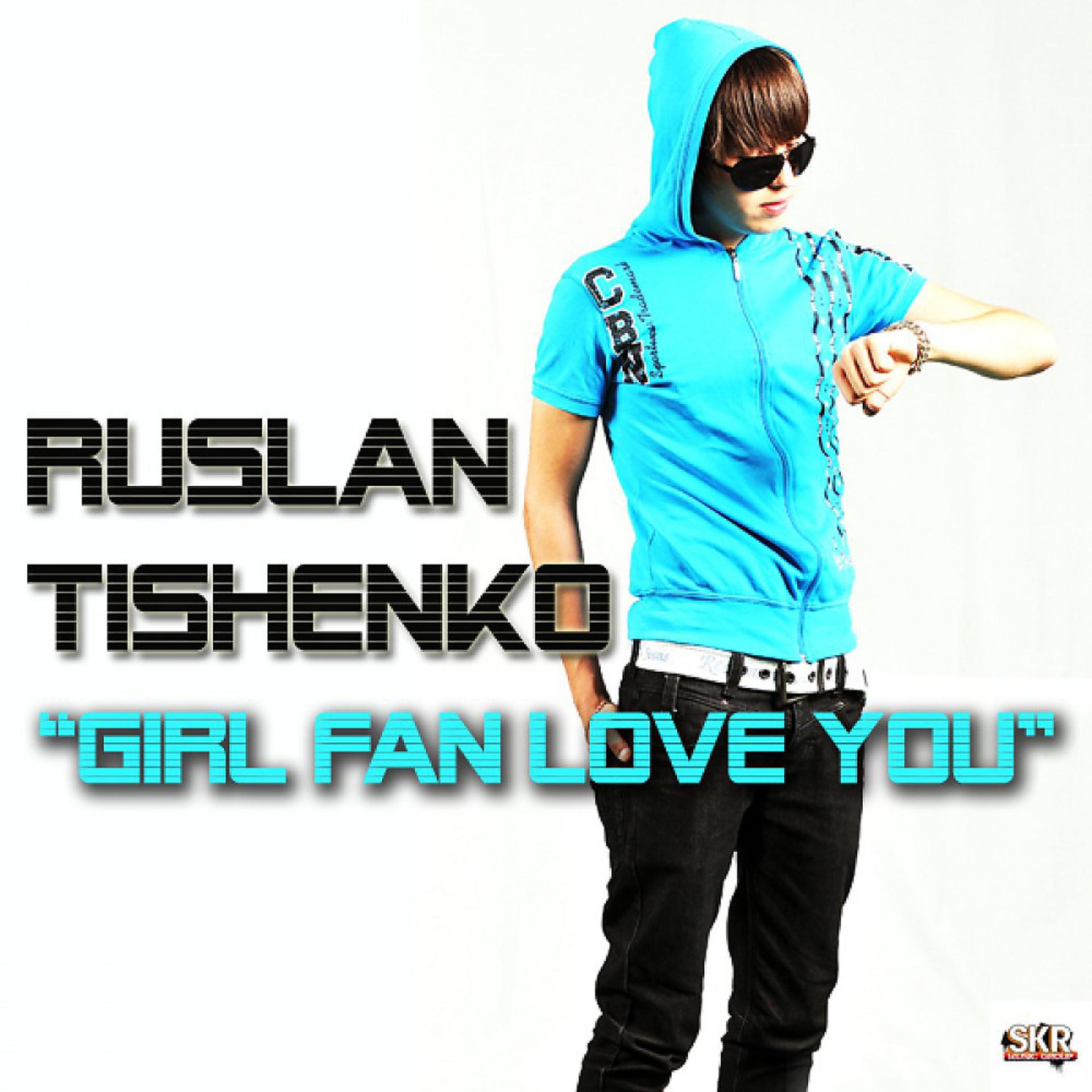 Постер альбома Ruslan Tishenko - Girl Fan Love You