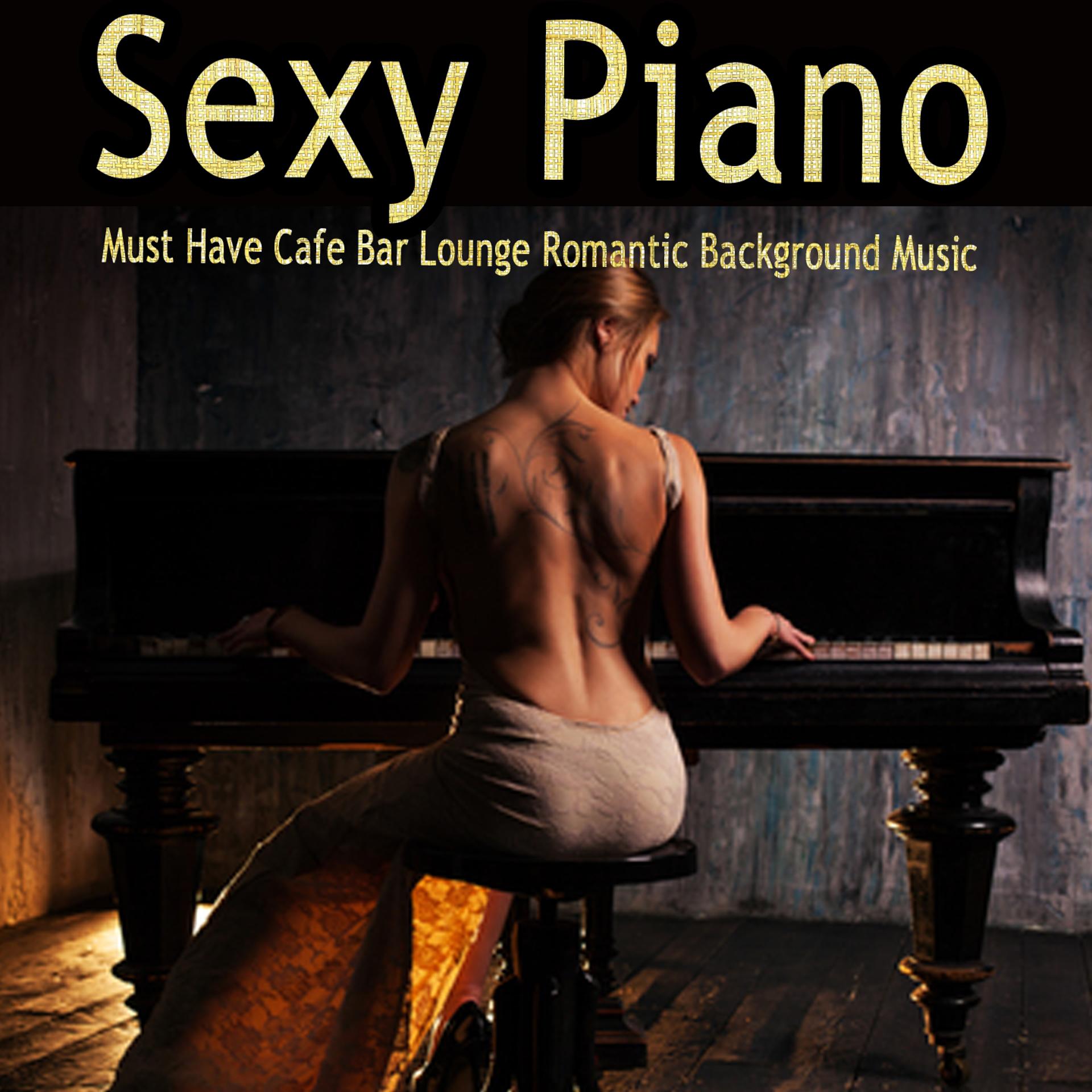 Постер альбома Sexy Piano Must Have Cafe Bar Lounge Romantic Background Music