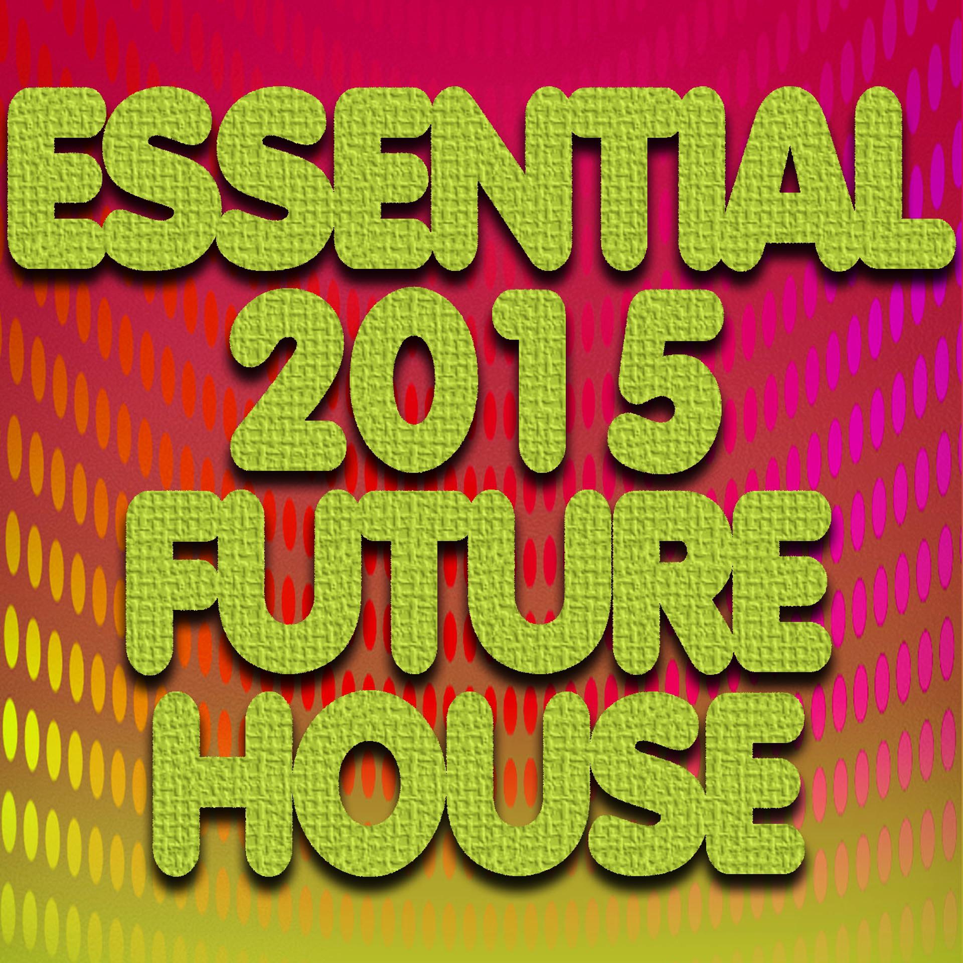 Постер альбома Essential 2015 Future House (50 Dance Songs Electro House Opening Party Ibiza DJ Club)