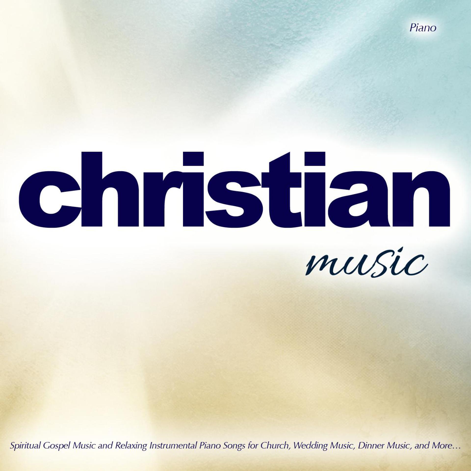 Постер альбома Christian Music: Spiritual Gospel Music and Relaxing Instrumental Piano Songs for Church, Wedding Music, Dinner Music, and More…